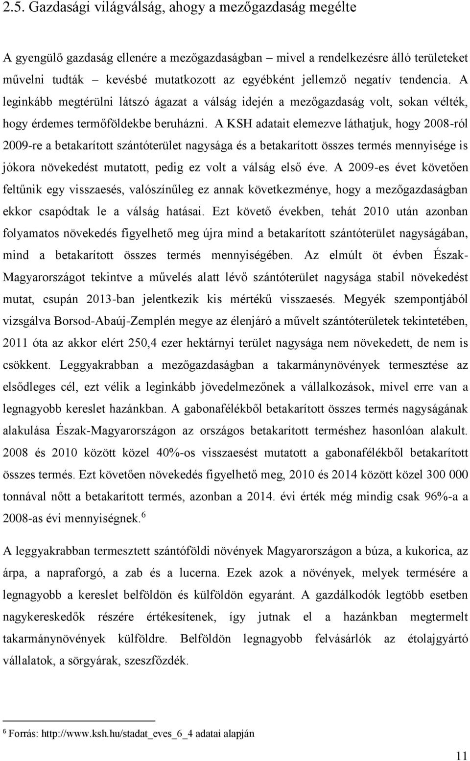 A KSH adatait elemezve láthatjuk, hogy 2008-ról 2009-re a betakarított szántóterület nagysága és a betakarított összes termés mennyisége is jókora növekedést mutatott, pedig ez volt a válság első éve.