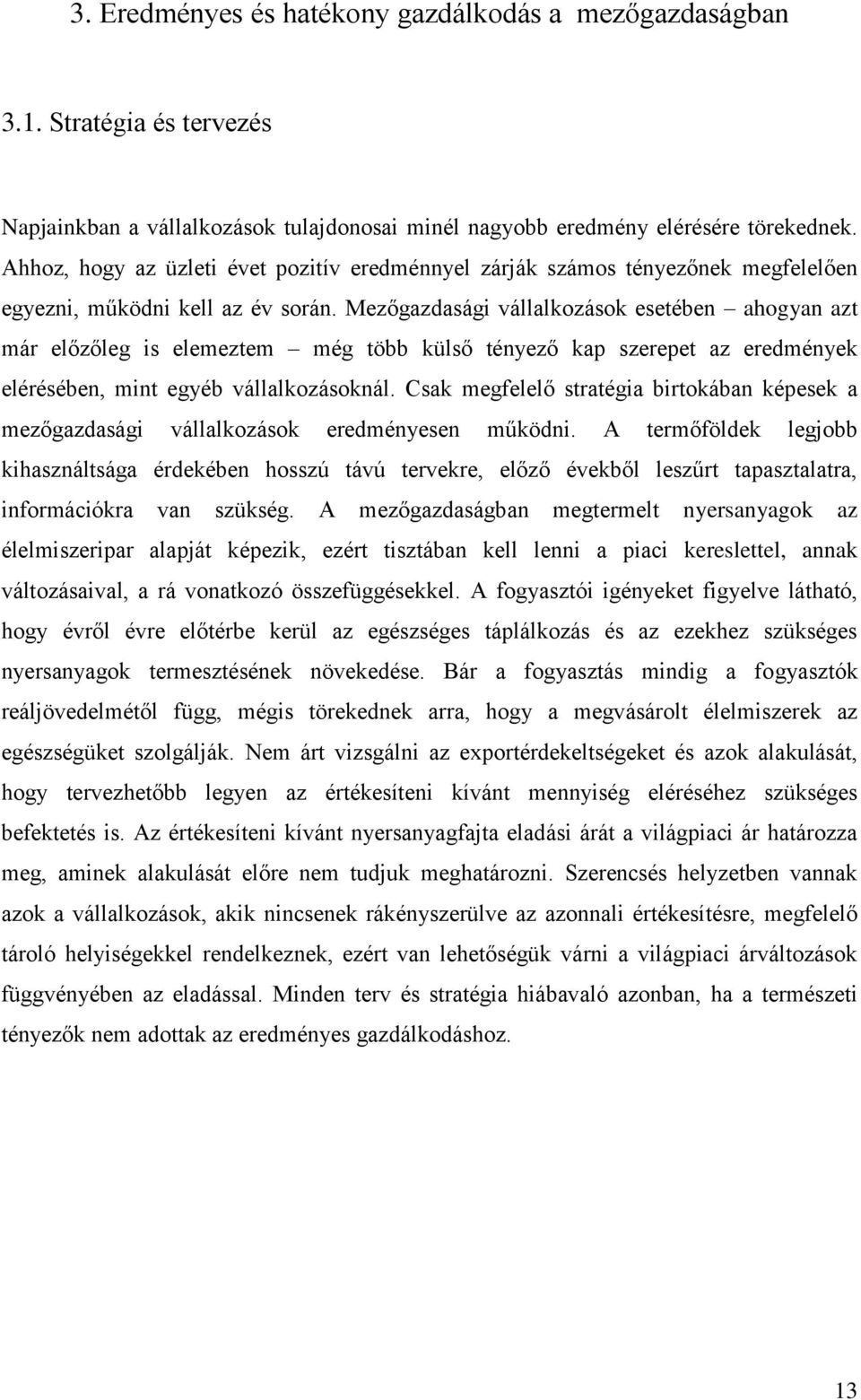 Mezőgazdasági vállalkozások esetében ahogyan azt már előzőleg is elemeztem még több külső tényező kap szerepet az eredmények elérésében, mint egyéb vállalkozásoknál.