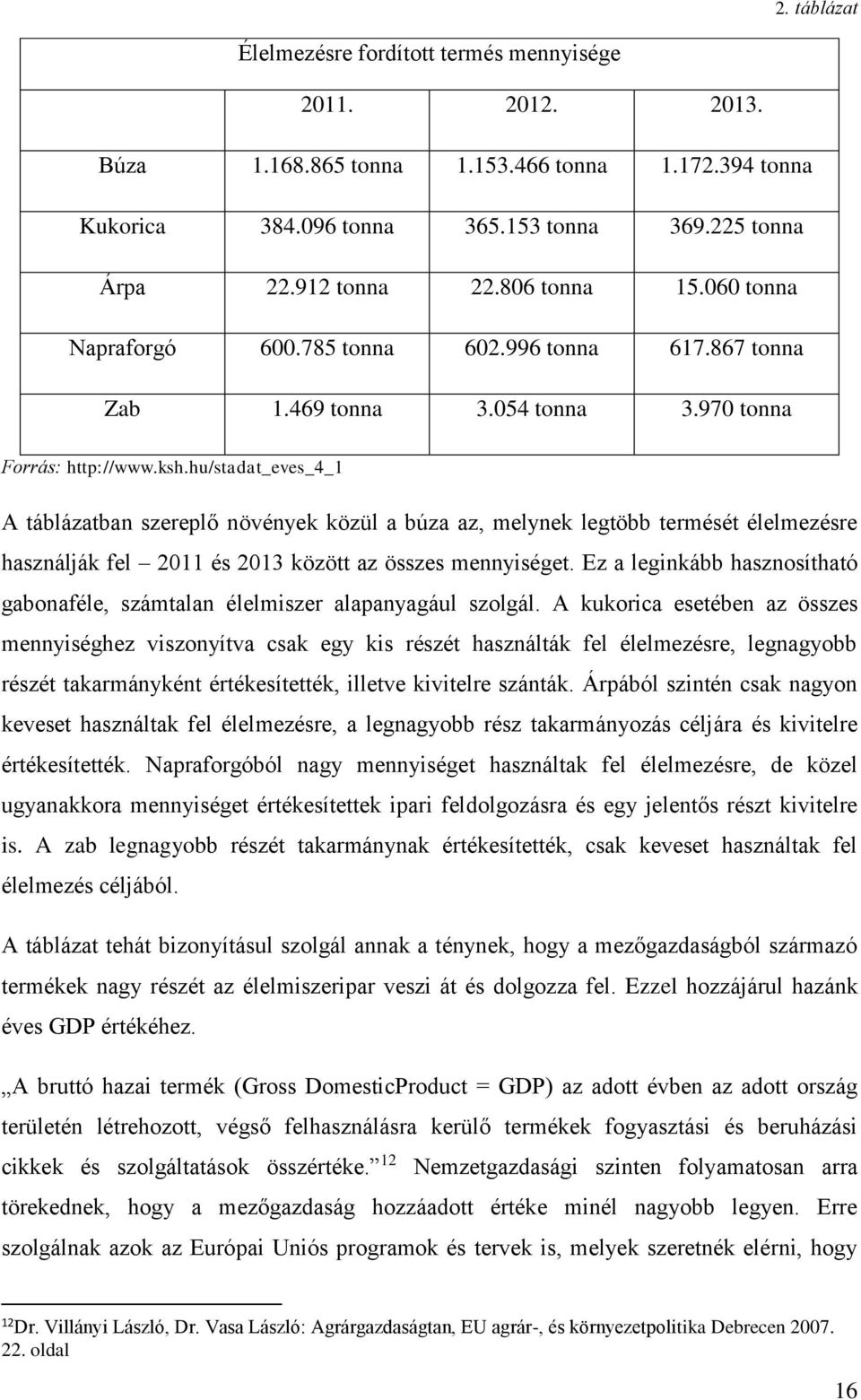 hu/stadat_eves_4_1 A táblázatban szereplő növények közül a búza az, melynek legtöbb termését élelmezésre használják fel 2011 és 2013 között az összes mennyiséget.