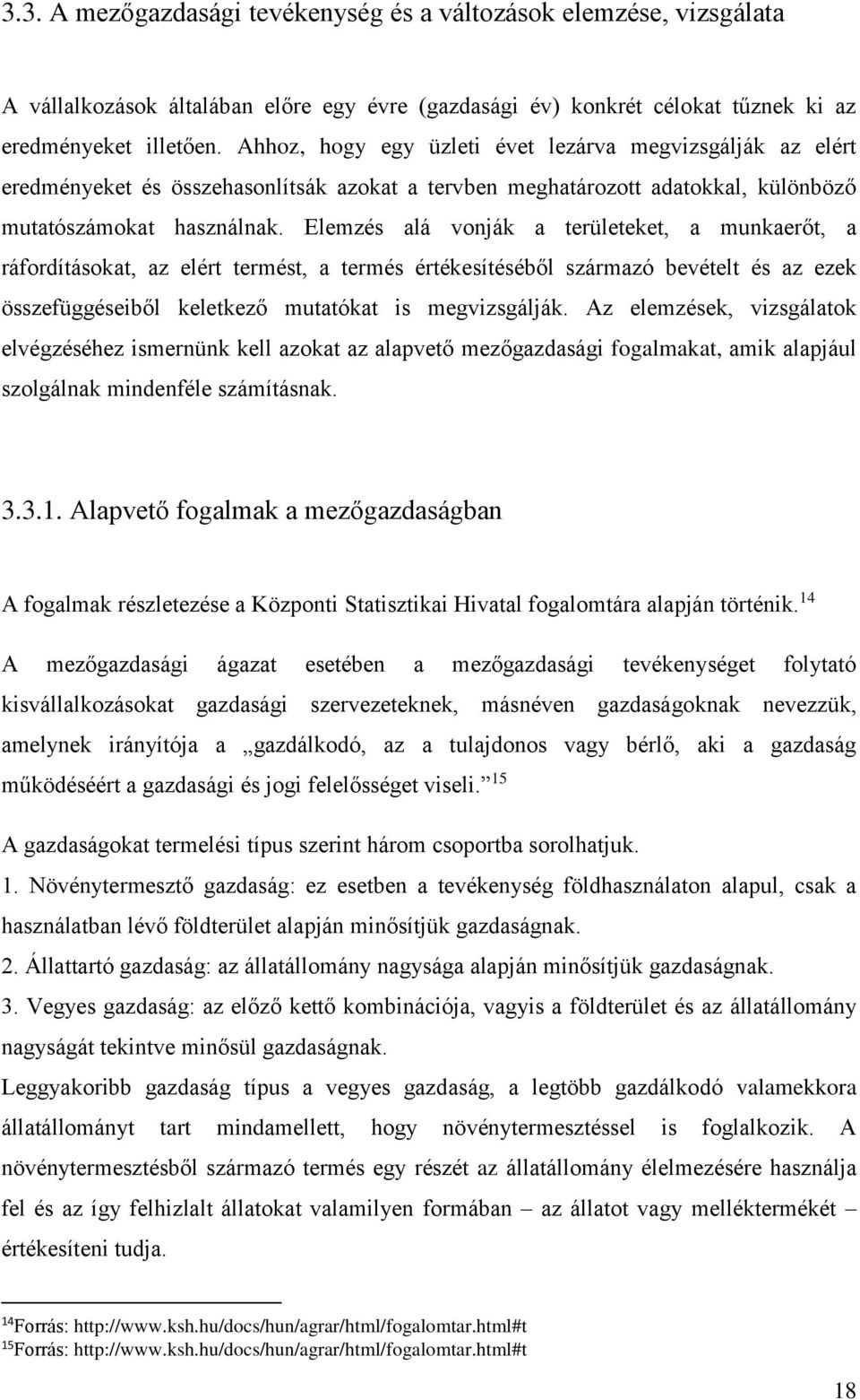 Elemzés alá vonják a területeket, a munkaerőt, a ráfordításokat, az elért termést, a termés értékesítéséből származó bevételt és az ezek összefüggéseiből keletkező mutatókat is megvizsgálják.