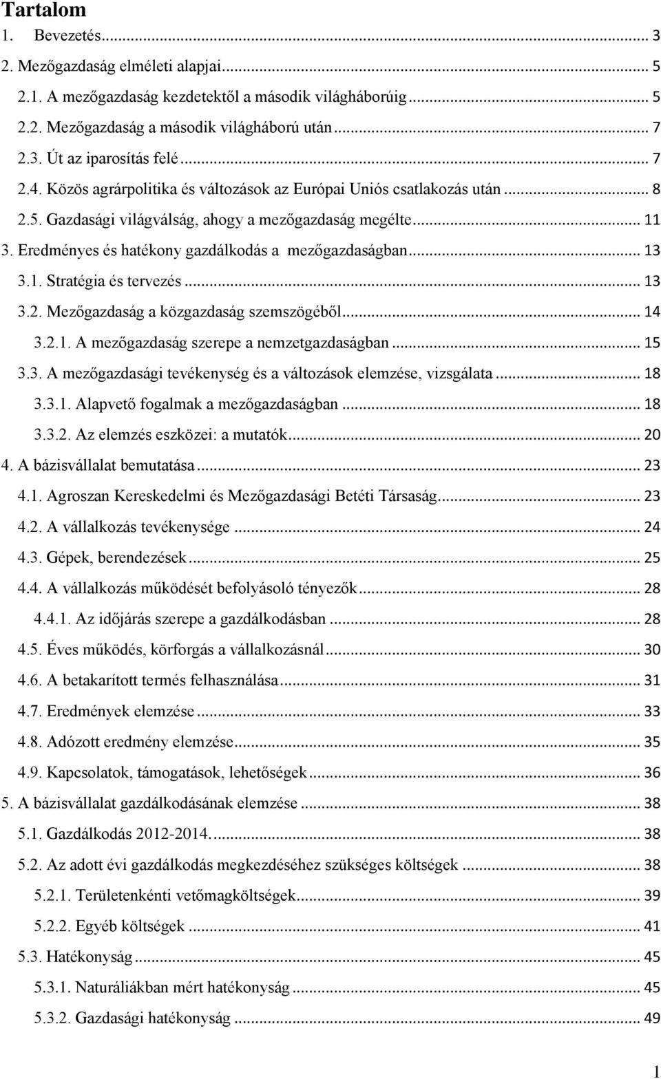 Eredményes és hatékony gazdálkodás a mezőgazdaságban... 13 3.1. Stratégia és tervezés... 13 3.2. Mezőgazdaság a közgazdaság szemszögéből... 14 3.2.1. A mezőgazdaság szerepe a nemzetgazdaságban... 15 3.