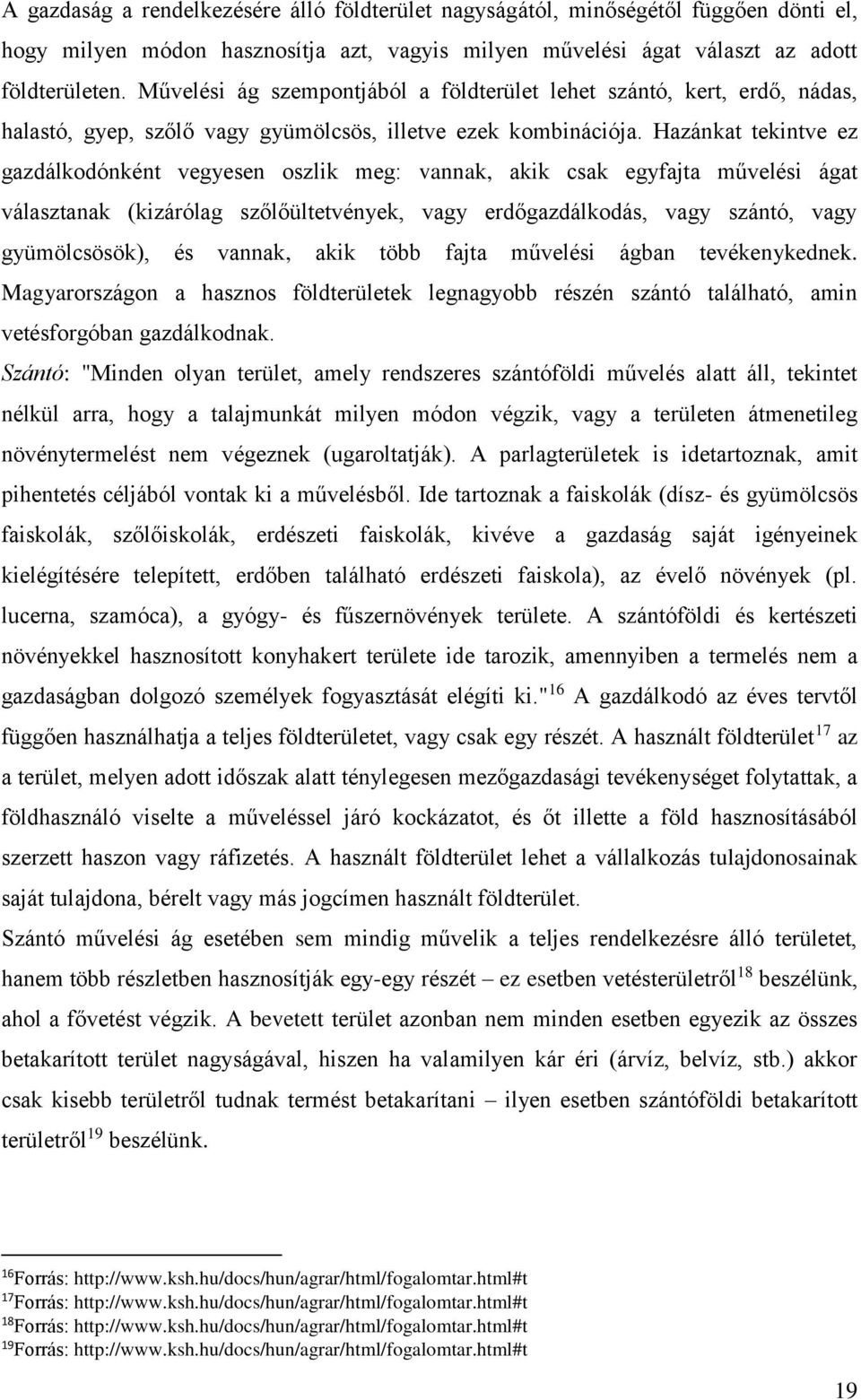 Hazánkat tekintve ez gazdálkodónként vegyesen oszlik meg: vannak, akik csak egyfajta művelési ágat választanak (kizárólag szőlőültetvények, vagy erdőgazdálkodás, vagy szántó, vagy gyümölcsösök), és