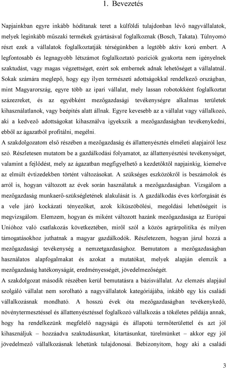 A legfontosabb és legnagyobb létszámot foglalkoztató pozíciók gyakorta nem igényelnek szaktudást, vagy magas végzettséget, ezért sok embernek adnak lehetőséget a vállalatnál.