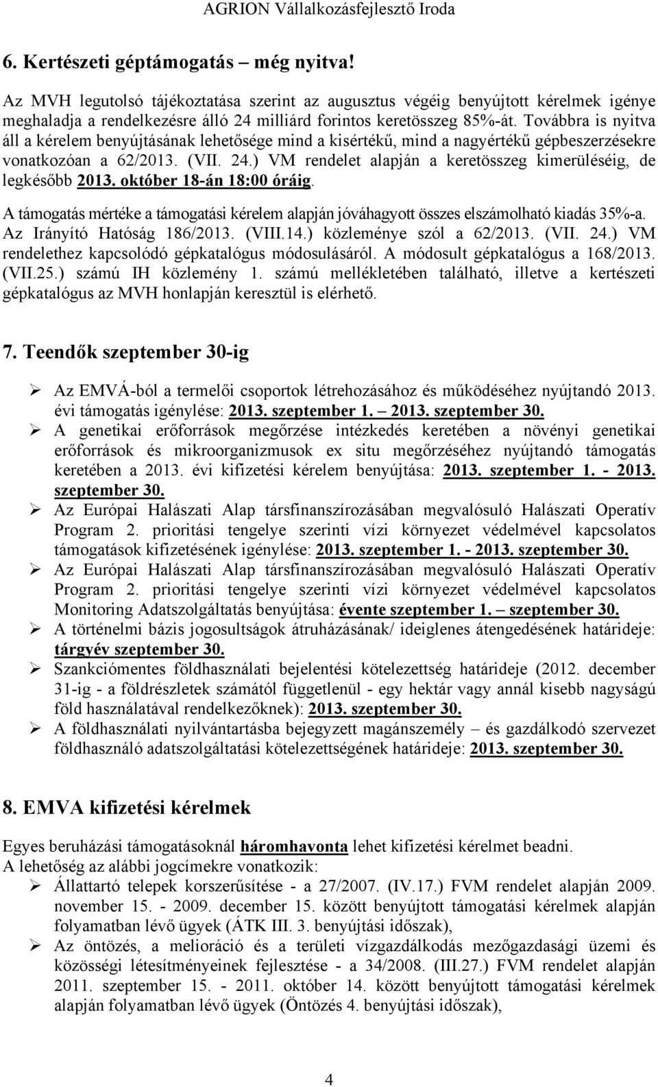 ) VM rendelet alapján a keretösszeg kimerüléséig, de legkésőbb 2013. október 18-án 18:00 óráig. A támogatás mértéke a támogatási kérelem alapján jóváhagyott összes elszámolható kiadás 35%-a.