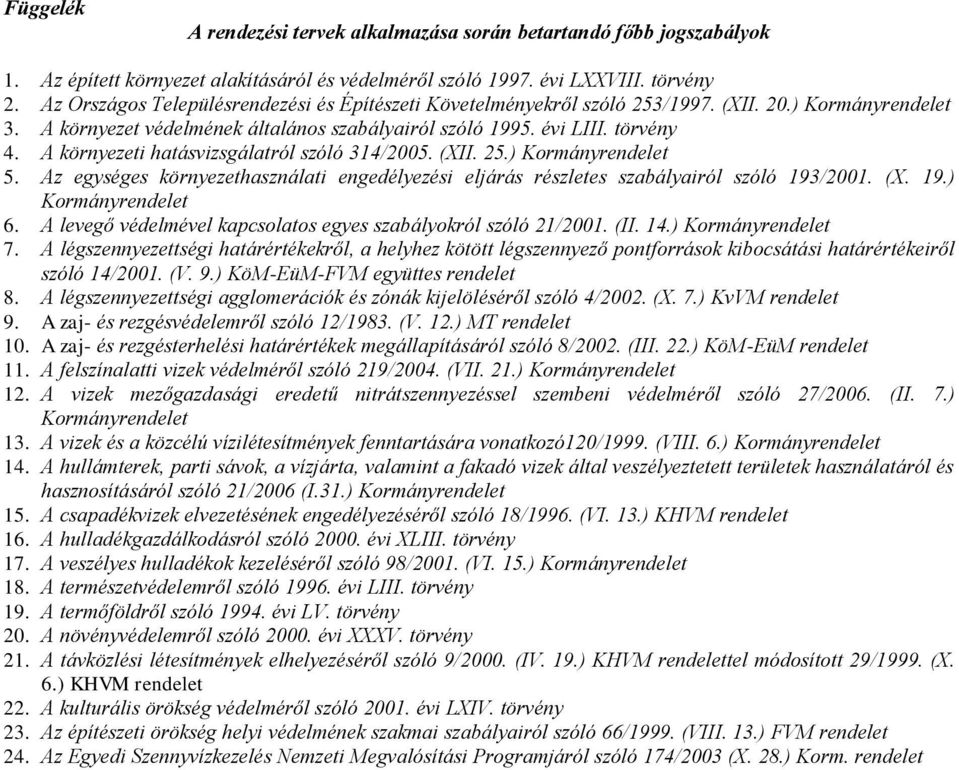 A környezeti hatásvizsgálatról szóló 314/2005. (XII. 25.) Kormányrendelet 5. Az egységes környezethasználati engedélyezési eljárás részletes szabályairól szóló 193/2001. (X. 19.) Kormányrendelet 6.