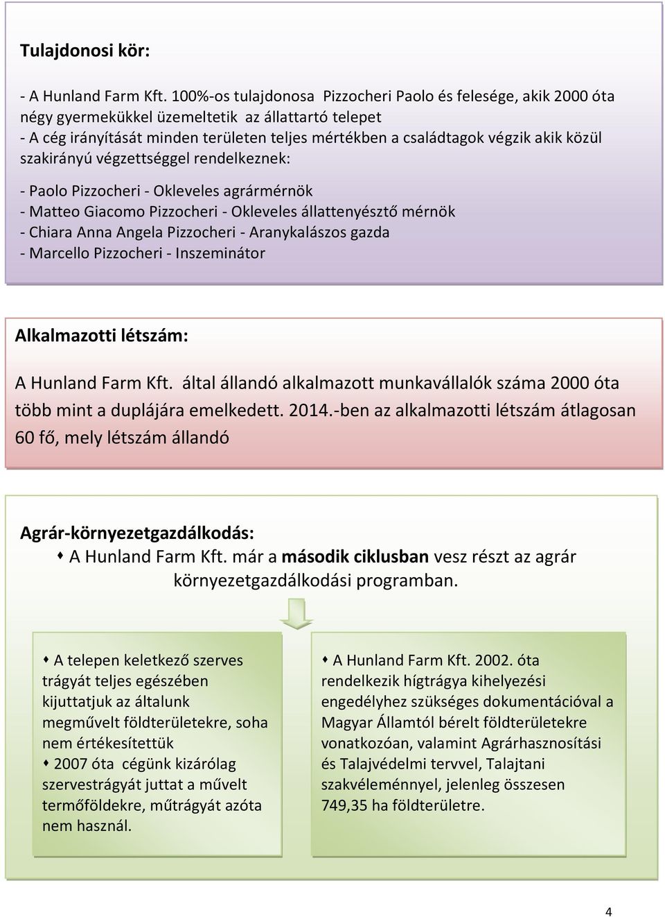 közül szakirányú végzettséggel rendelkeznek: - Paolo Pizzocheri - Okleveles agrármérnök - Matteo Giacomo Pizzocheri - Okleveles állattenyésztő mérnök - Chiara Anna Angela Pizzocheri - Aranykalászos