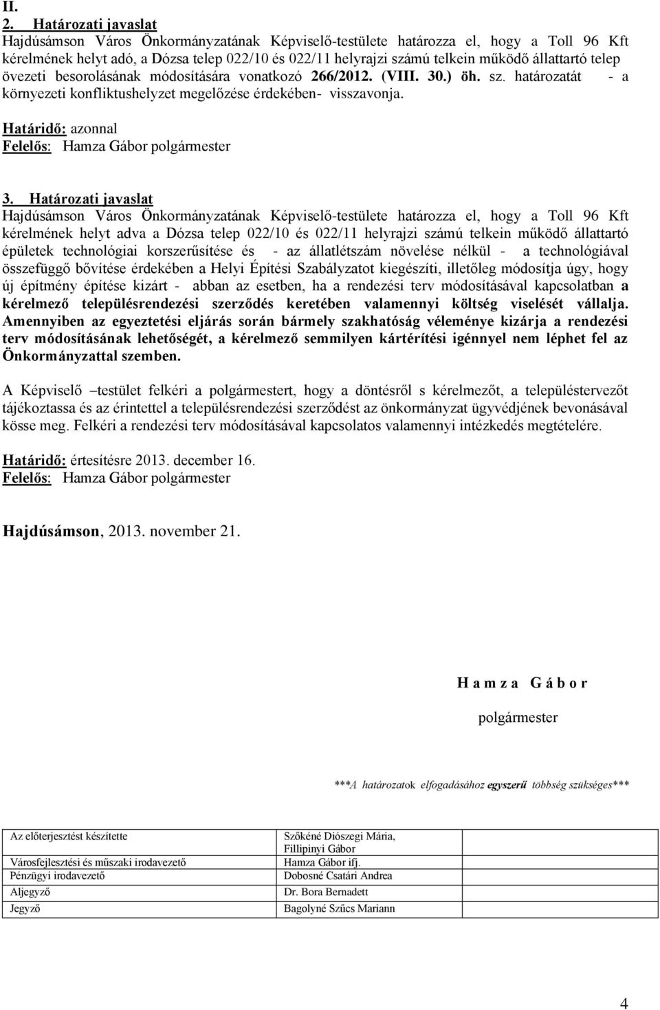 állattartó telep övezeti besorolásának módosítására vonatkozó 266/2012. (VIII. 30.) öh. sz. határozatát - a környezeti konfliktushelyzet megelőzése érdekében- visszavonja.