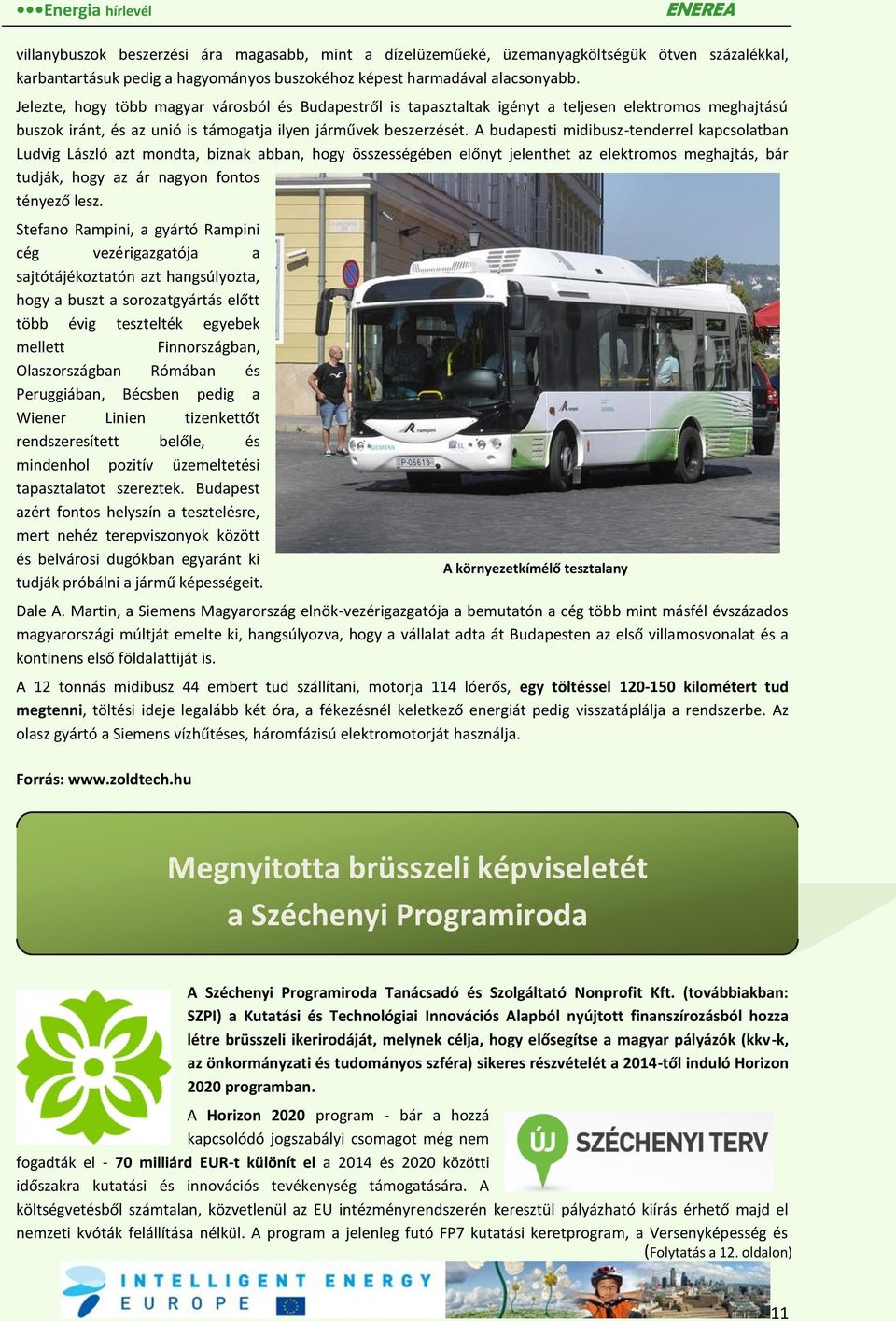 A budapesti midibusz-tenderrel kapcsolatban Ludvig László azt mondta, bíznak abban, hogy összességében előnyt jelenthet az elektromos meghajtás, bár tudják, hogy az ár nagyon fontos tényező lesz.