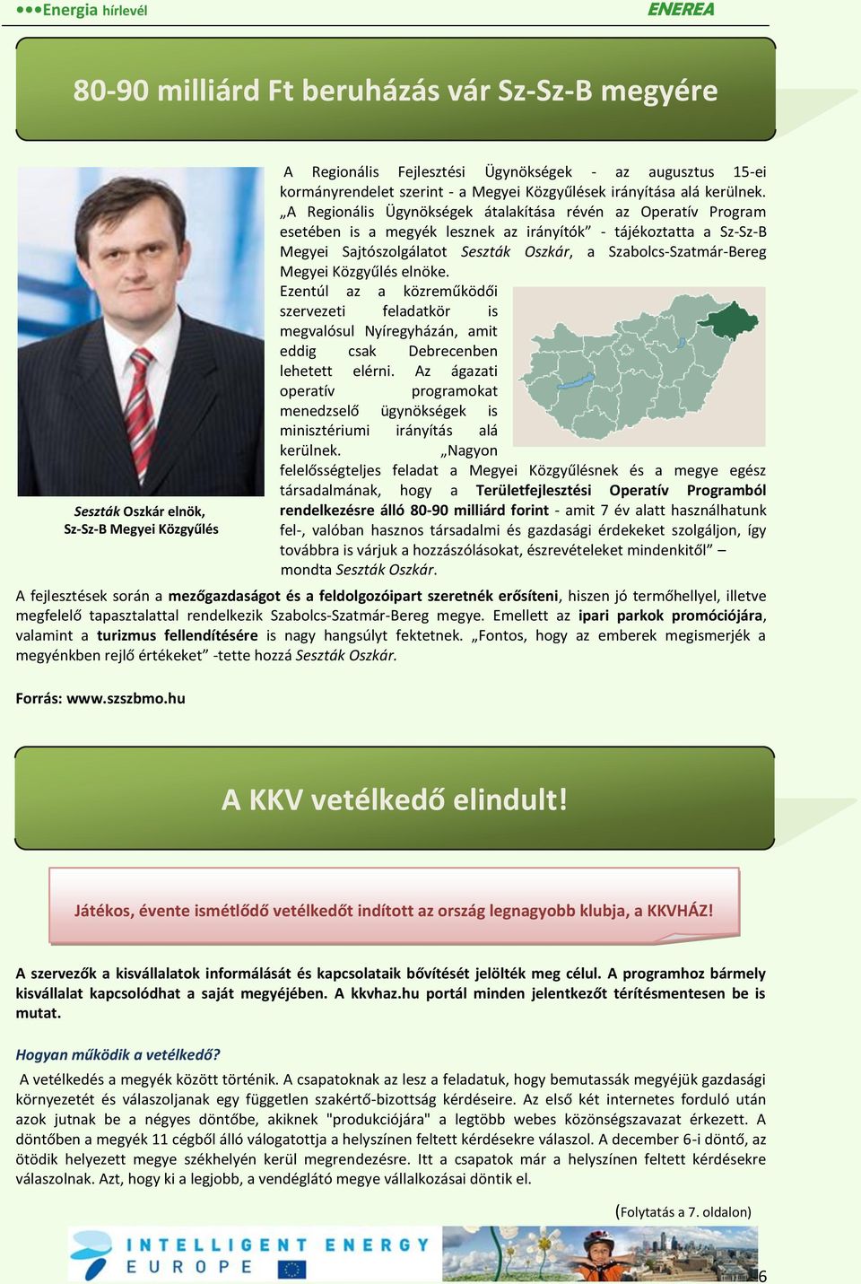 A Regionális Ügynökségek átalakítása révén az Operatív Program esetében is a megyék lesznek az irányítók - tájékoztatta a Sz-Sz-B Megyei Sajtószolgálatot Seszták Oszkár, a Szabolcs-Szatmár-Bereg