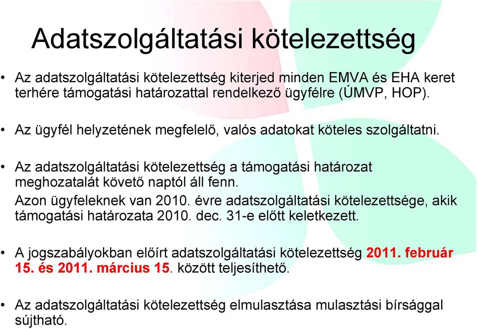 Az adatszolgáltatási kötelezettség a támogatási határozat meghozatalát követő naptól áll fenn. Azon ügyfeleknek van 2010.