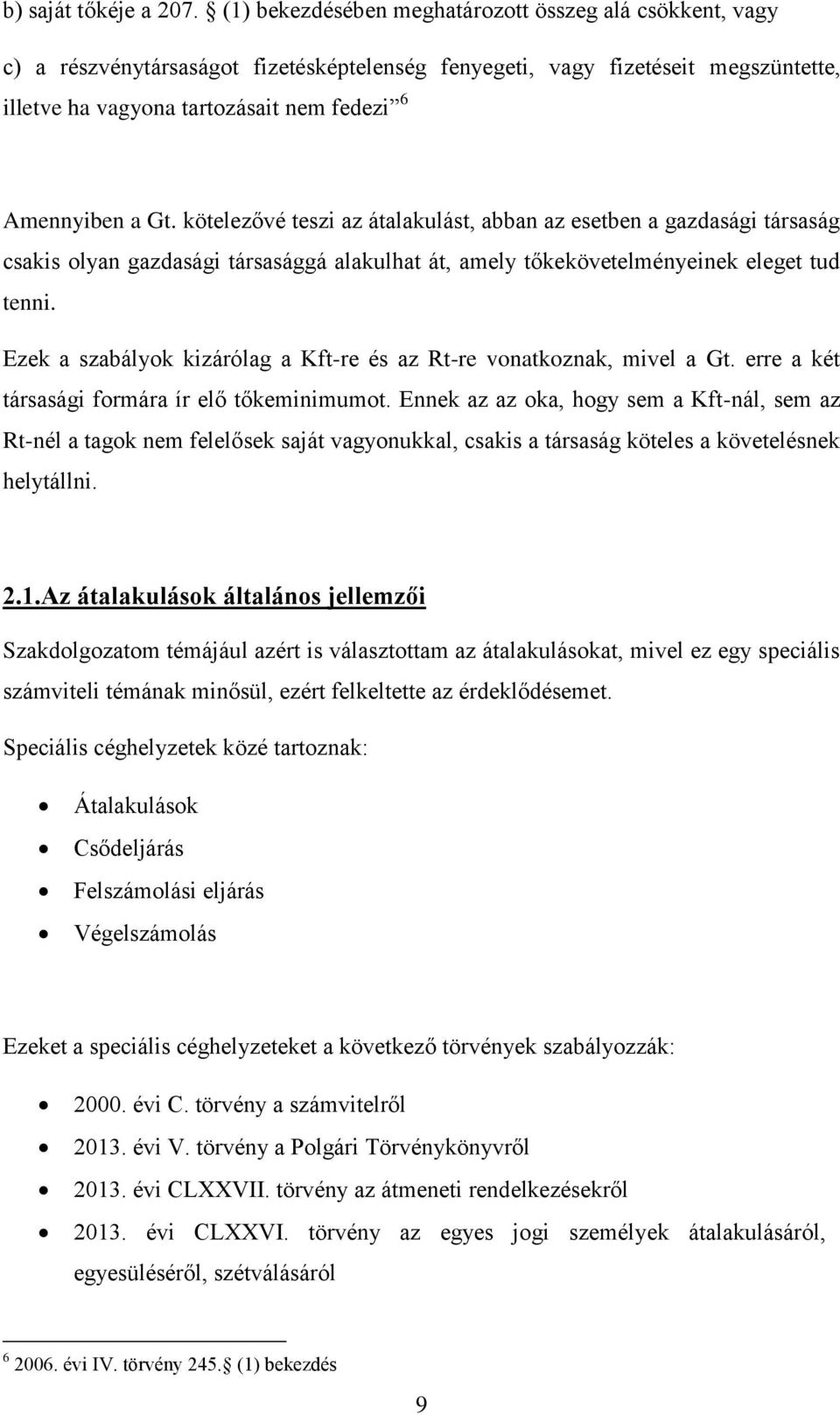 Gt. kötelezővé teszi az átalakulást, abban az esetben a gazdasági társaság csakis olyan gazdasági társasággá alakulhat át, amely tőkekövetelményeinek eleget tud tenni.