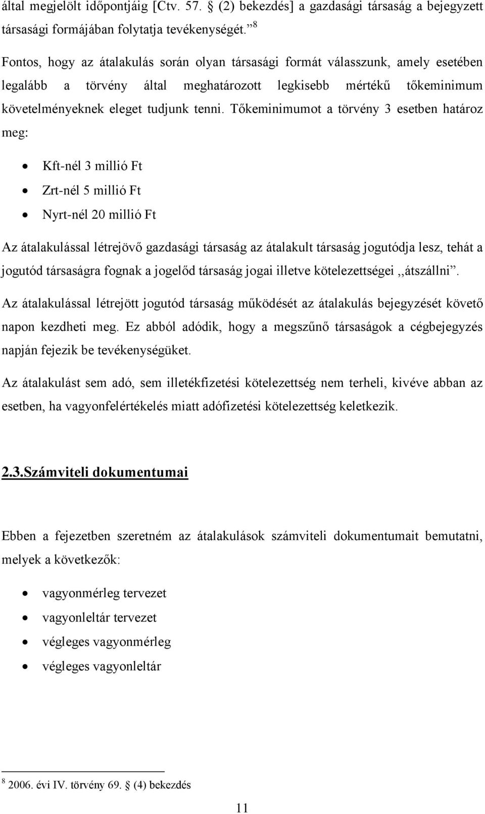 Tőkeminimumot a törvény 3 esetben határoz meg: Kft-nél 3 millió Ft Zrt-nél 5 millió Ft Nyrt-nél 20 millió Ft Az átalakulással létrejövő gazdasági társaság az átalakult társaság jogutódja lesz, tehát