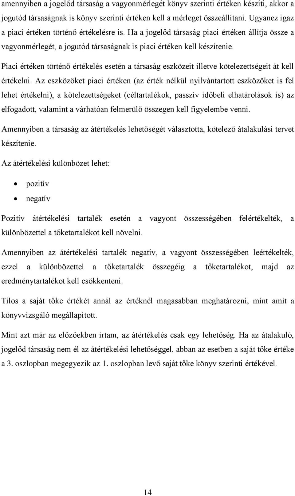 Piaci értéken történő értékelés esetén a társaság eszközeit illetve kötelezettségeit át kell értékelni.