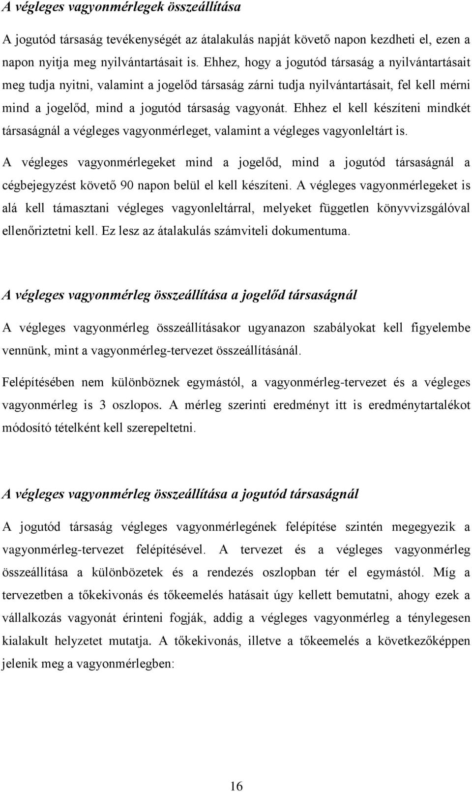 Ehhez el kell készíteni mindkét társaságnál a végleges vagyonmérleget, valamint a végleges vagyonleltárt is.