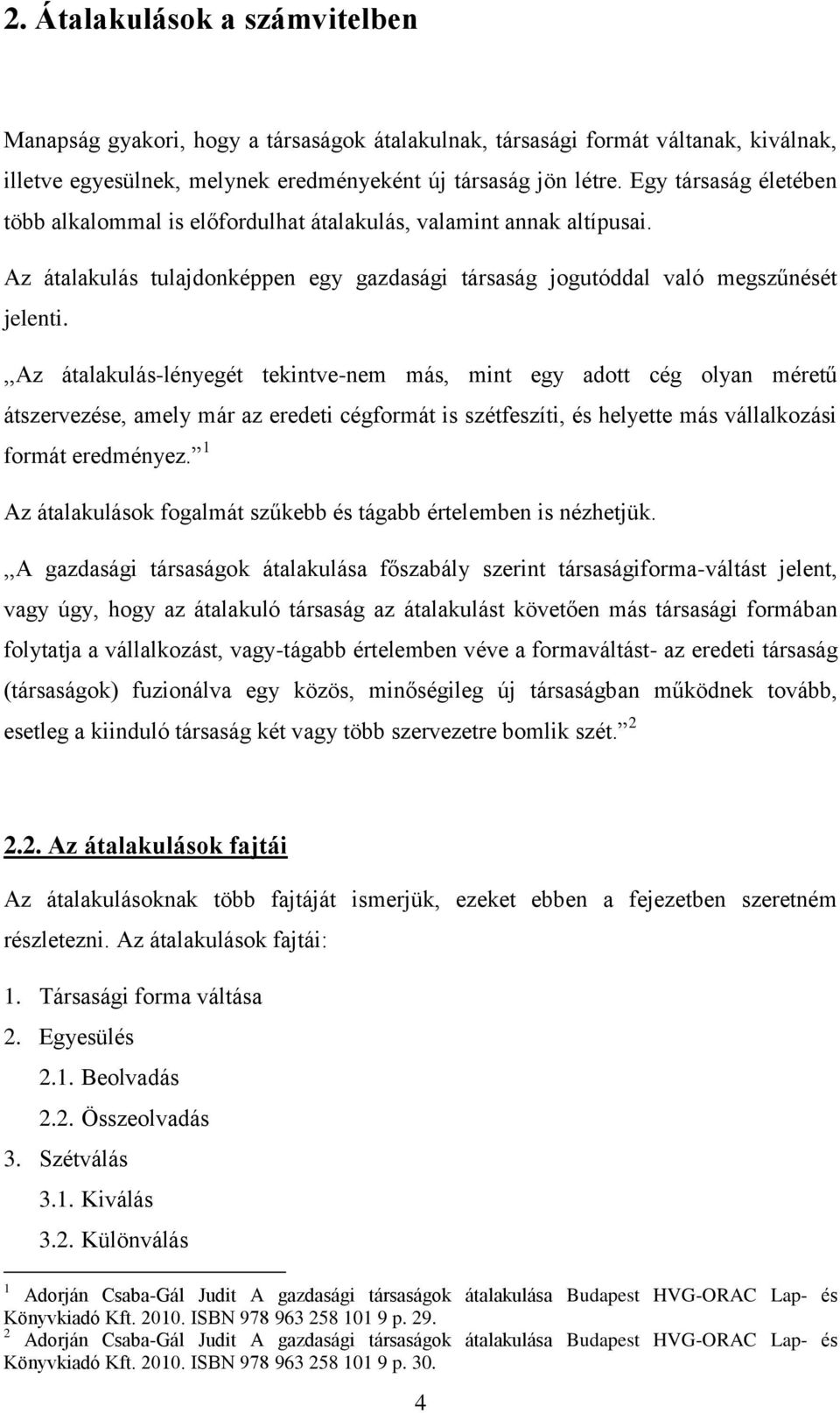 ,,az átalakulás-lényegét tekintve-nem más, mint egy adott cég olyan méretű átszervezése, amely már az eredeti cégformát is szétfeszíti, és helyette más vállalkozási formát eredményez.