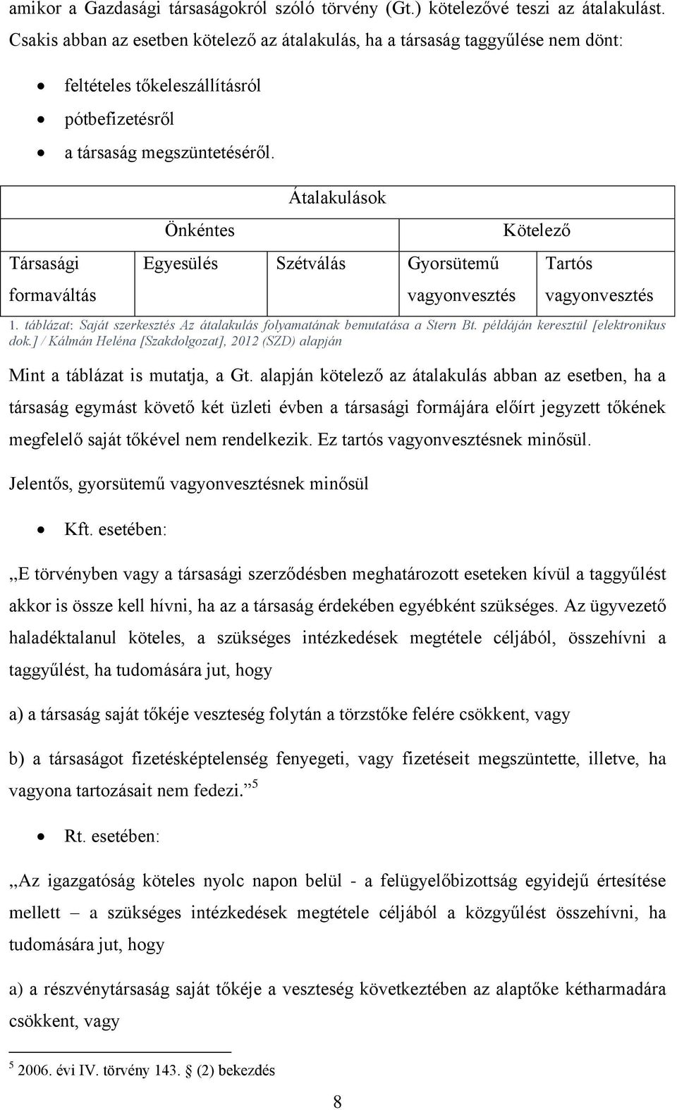 Társasági formaváltás Önkéntes Átalakulások Egyesülés Szétválás Gyorsütemű vagyonvesztés Kötelező Tartós vagyonvesztés 1. táblázat: Saját szerkesztés Az átalakulás folyamatának bemutatása a Stern Bt.