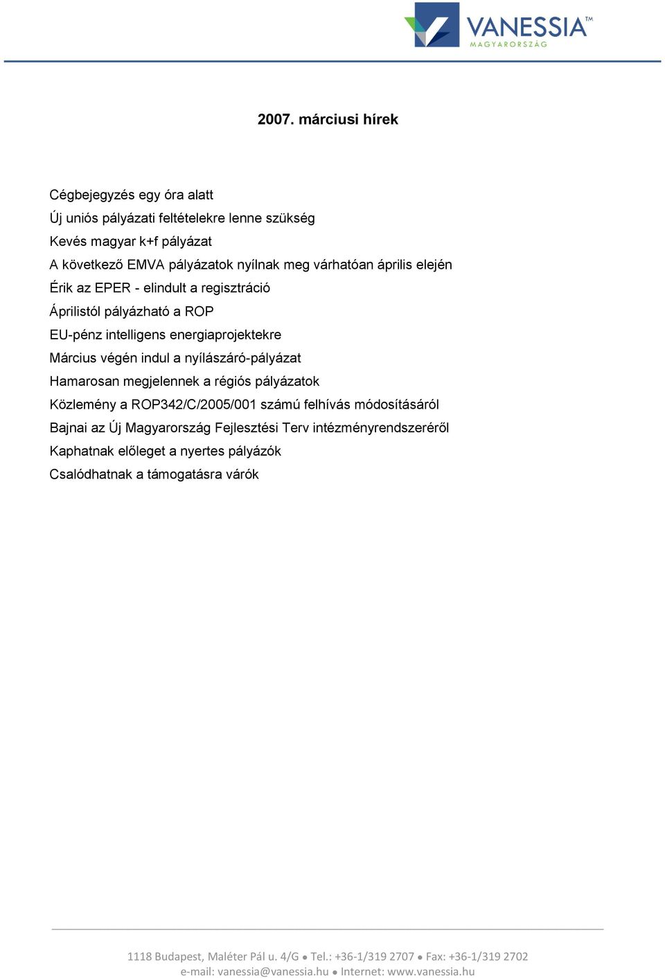 energiaprojektekre Március végén indul a nyílászáró-pályázat Hamarosan megjelennek a régiós pályázatok Közlemény a ROP342/C/2005/001 számú