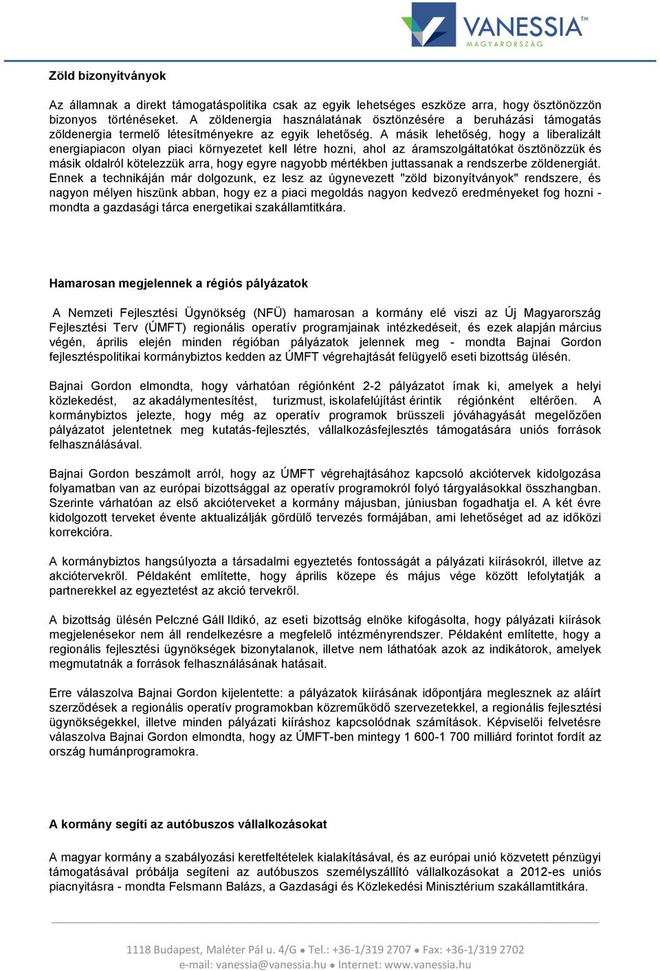 A másik lehetőség, hogy a liberalizált energiapiacon olyan piaci környezetet kell létre hozni, ahol az áramszolgáltatókat ösztönözzük és másik oldalról kötelezzük arra, hogy egyre nagyobb mértékben