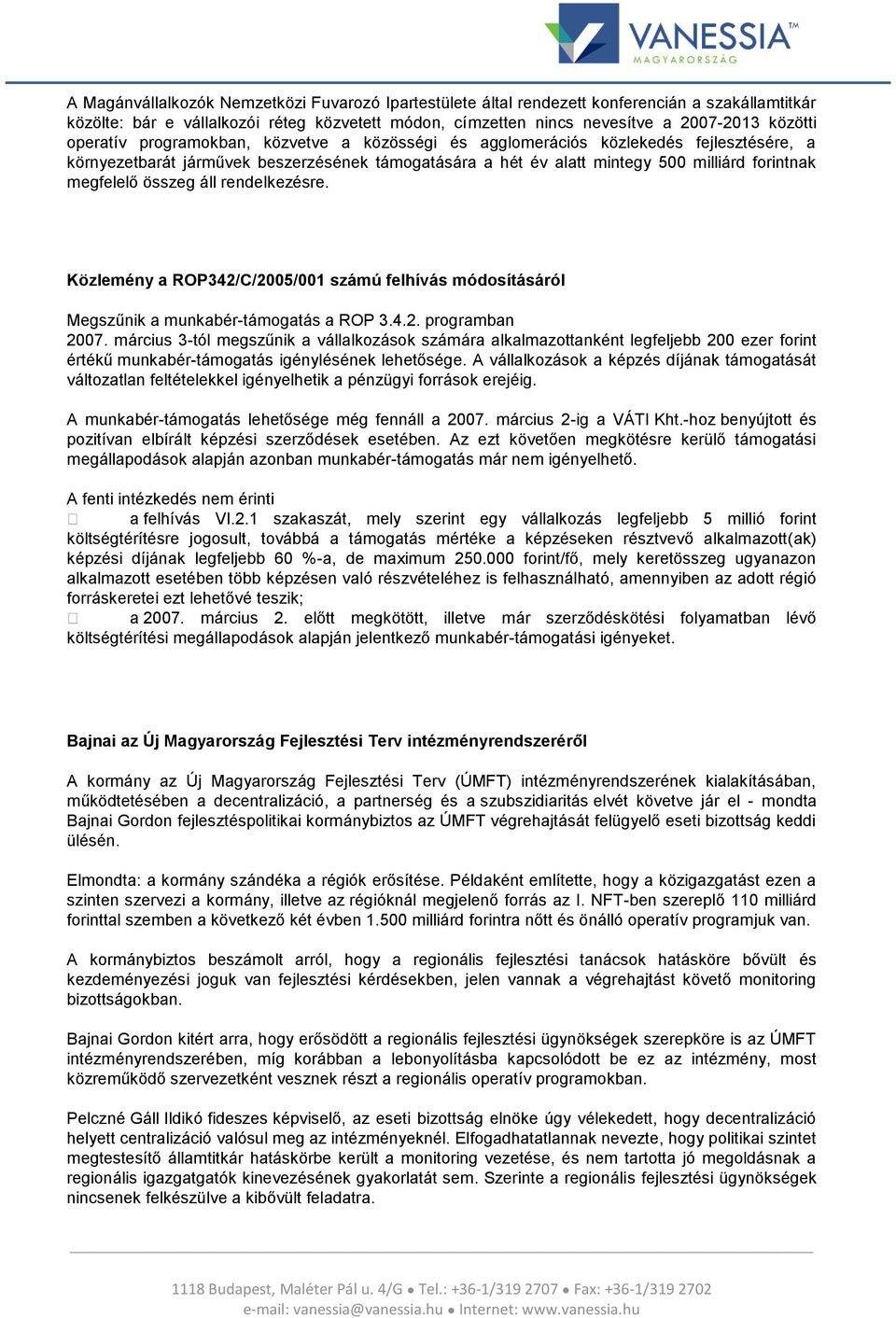 összeg áll rendelkezésre. Közlemény a ROP342/C/2005/001 számú felhívás módosításáról Megszűnik a munkabér-támogatás a ROP 3.4.2. programban 2007.