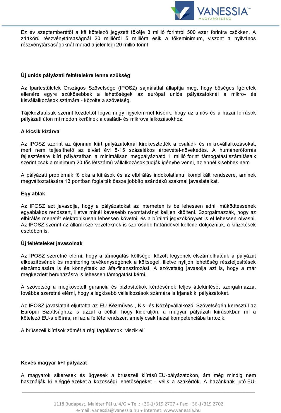 Új uniós pályázati feltételekre lenne szükség Az Ipartestületek Országos Szövetsége (IPOSZ) sajnálattal állapítja meg, hogy bőséges ígéretek ellenére egyre szűkösebbek a lehetőségek az európai uniós