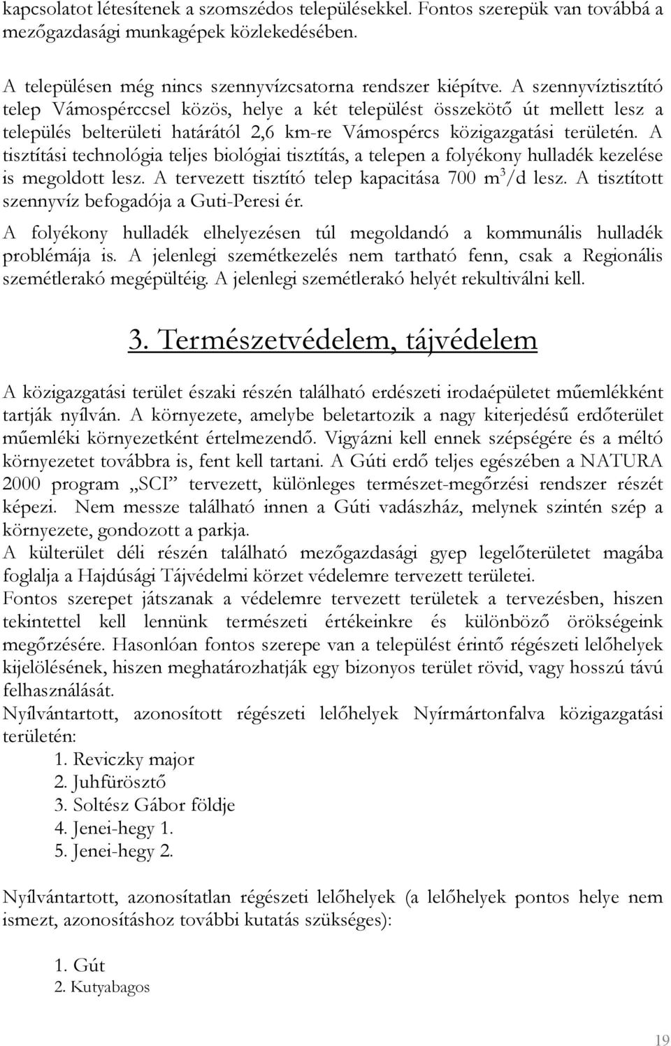 A tisztítási technológia teljes biológiai tisztítás, a telepen a folyékony hulladék kezelése is megoldott lesz. A tervezett tisztító telep kapacitása 700 m 3 /d lesz.