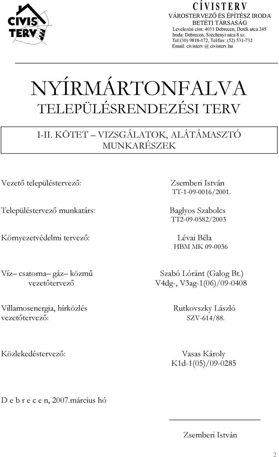 KÖTET VIZSGÁLATOK, ALÁTÁMASZTÓ MUNKARÉSZEK Vezető településtervező: Településtervező munkatárs: Környezetvédelmi tervező: Zsemberi István TT-1-09-0016/2001.