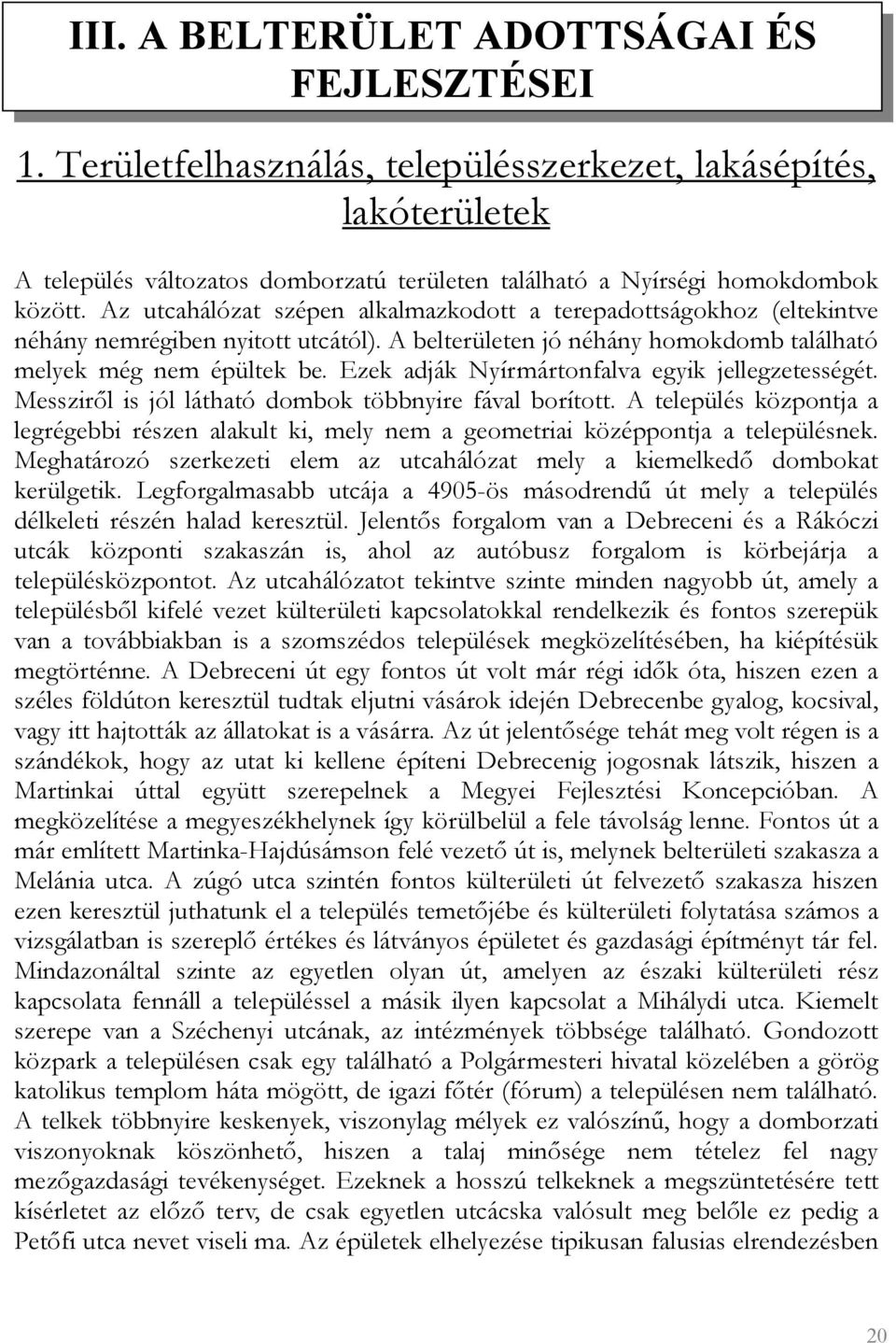 Ezek adják Nyírmártonfalva egyik jellegzetességét. Messziről is jól látható dombok többnyire fával borított.