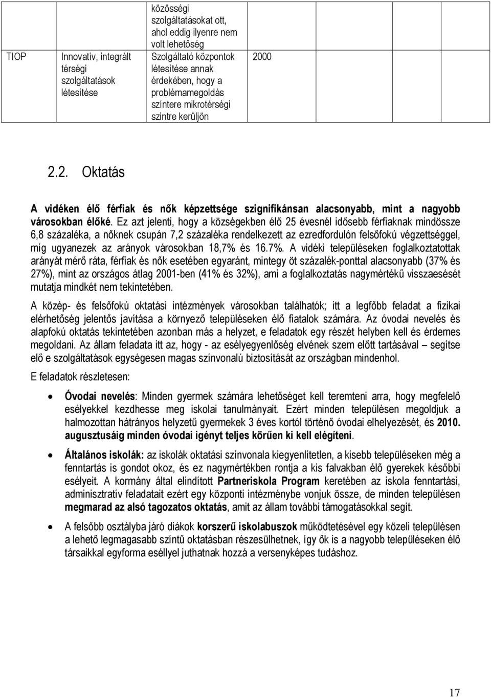 Ez azt jelenti, hogy a községekben élő 25 évesnél idősebb férfiaknak mindössze 6,8 százaléka, a nőknek csupán 7,2 százaléka rendelkezett az ezredfordulón felsőfokú végzettséggel, míg ugyanezek az