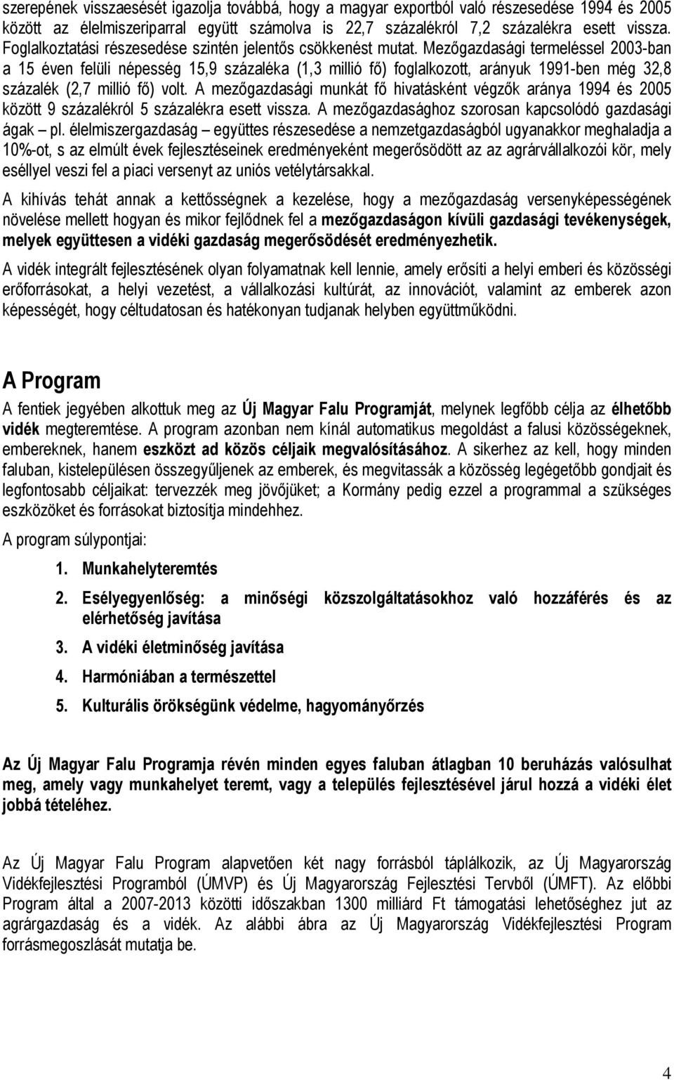 Mezőgazdasági termeléssel 2003-ban a 15 éven felüli népesség 15,9 százaléka (1,3 millió fő) foglalkozott, arányuk 1991-ben még 32,8 százalék (2,7 millió fő) volt.