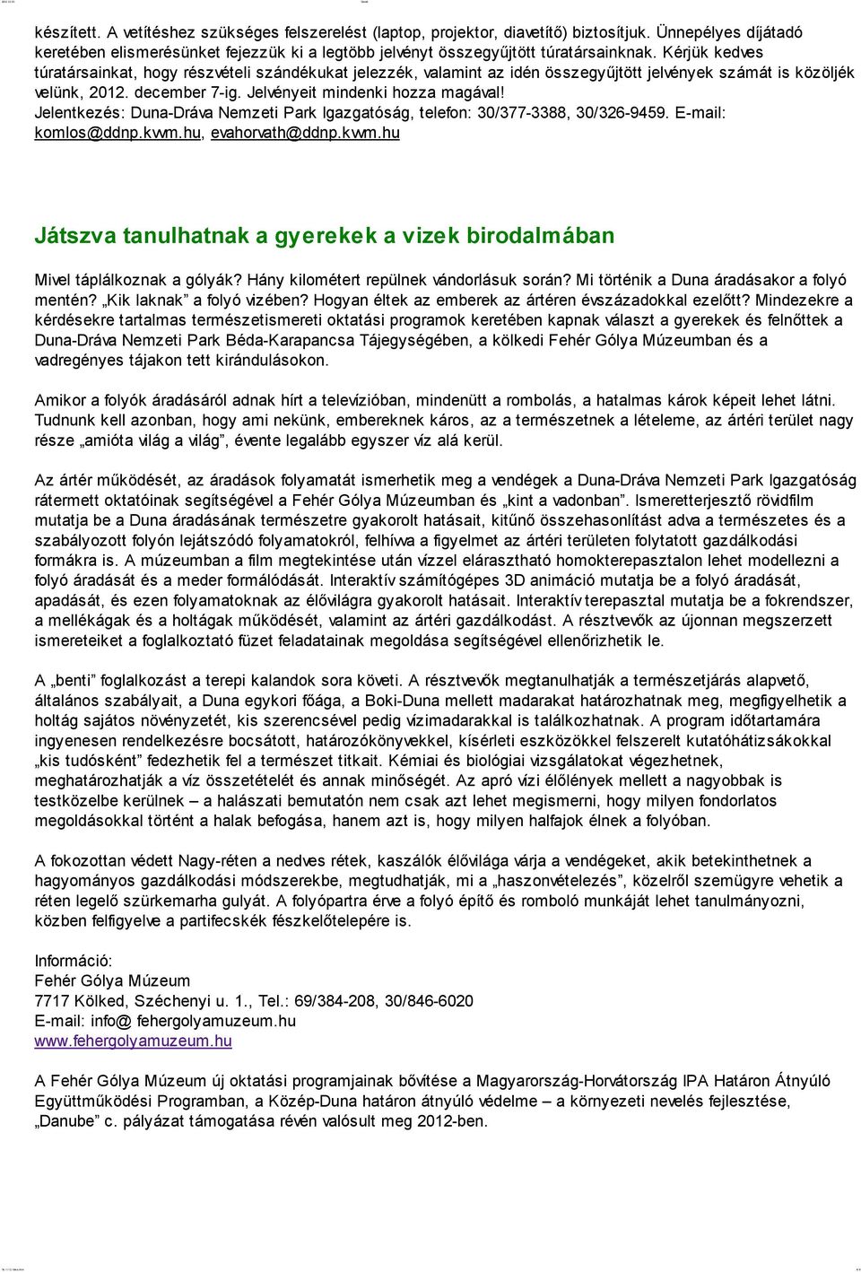 Kérjük kedves túratársainkat, hogy részvételi szándékukat jelezzék, valamint az idén összegyűjtött jelvények számát is közöljék velünk, 2012. december 7-ig. Jelvényeit mindenki hozza magával!