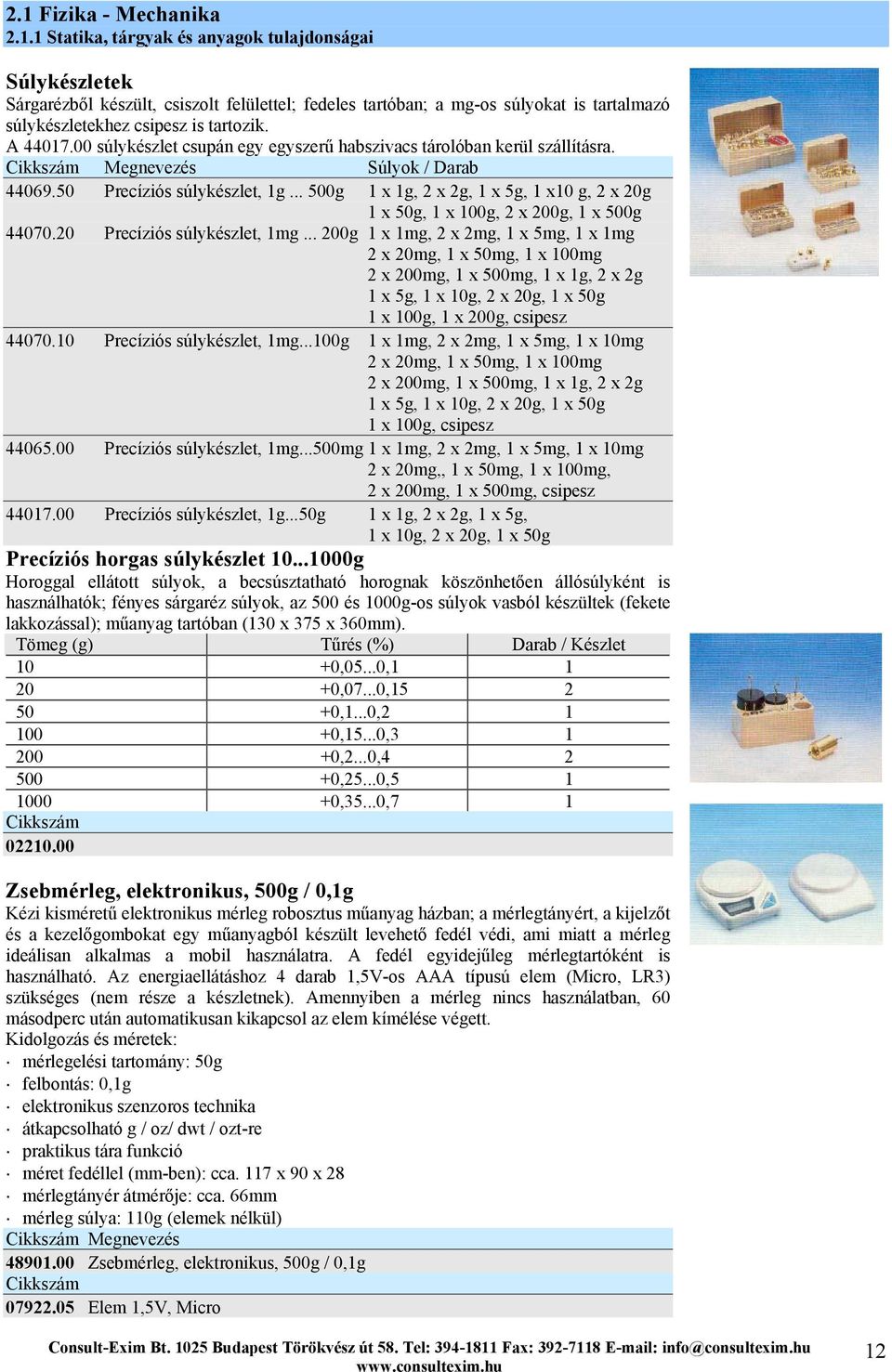 .. 500g 1 x 1g, 2 x 2g, 1 x 5g, 1 x10 g, 2 x 20g 1 x 50g, 1 x 100g, 2 x 200g, 1 x 500g 44070.20 Precíziós súlykészlet, 1mg.