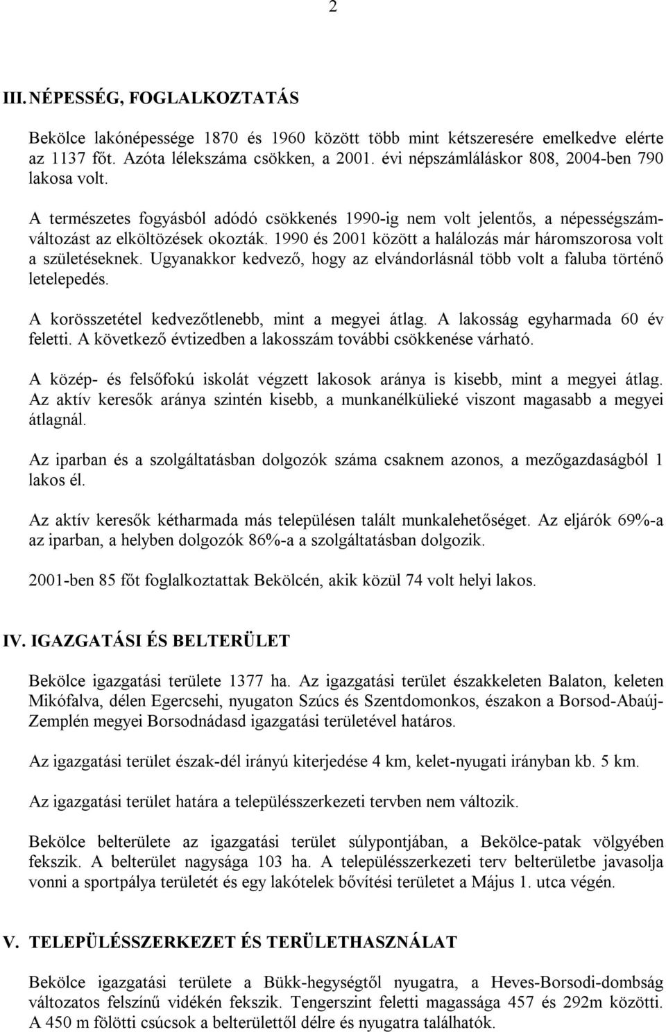 1990 és 2001 között a halálozás már háromszorosa volt a születéseknek. Ugyanakkor kedvező, hogy az elvándorlásnál több volt a faluba történő letelepedés.