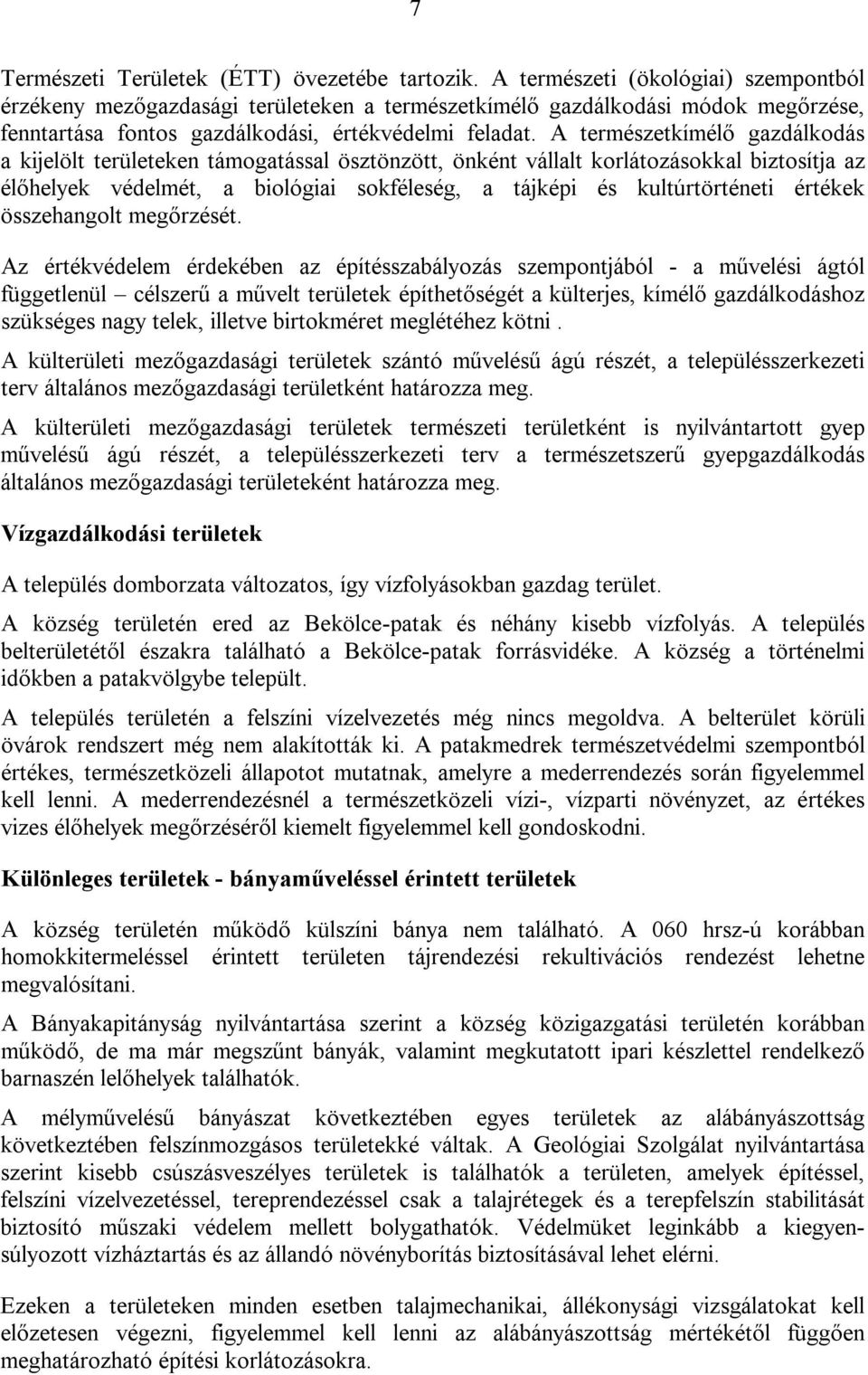 A természetkímélő gazdálkodás a kijelölt területeken támogatással ösztönzött, önként vállalt korlátozásokkal biztosítja az élőhelyek védelmét, a biológiai sokféleség, a tájképi és kultúrtörténeti