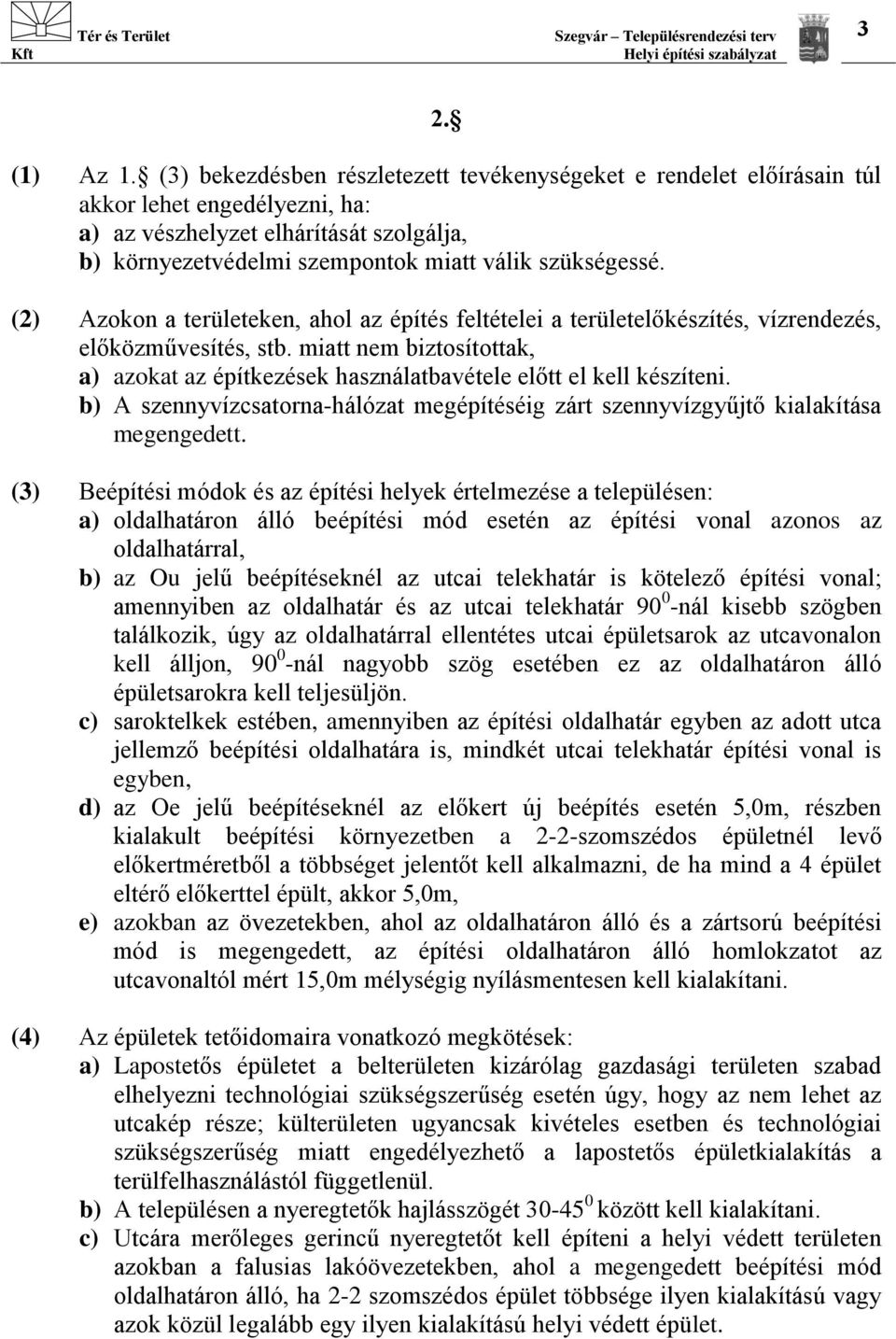 (2) Azokon a területeken, ahol az építés feltételei a területelőkészítés, vízrendezés, előközművesítés, stb.