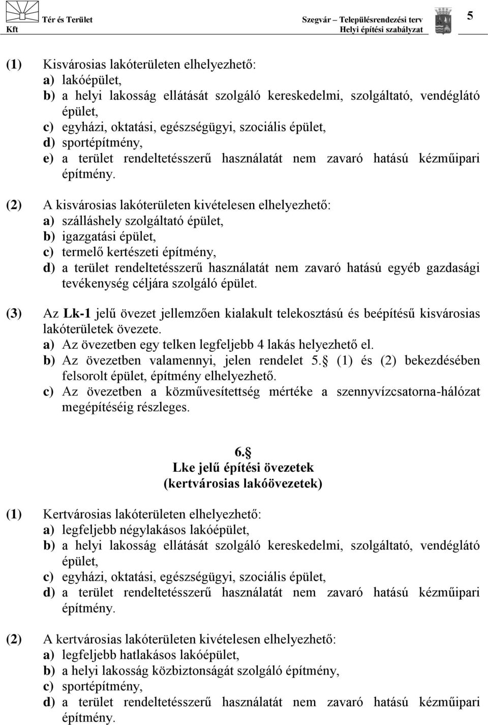 (2) A kisvárosias lakóterületen kivételesen elhelyezhető: a) szálláshely szolgáltató épület, b) igazgatási épület, c) termelő kertészeti építmény, d) a terület rendeltetésszerű használatát nem zavaró