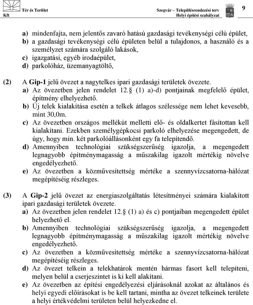 (1) a)-d) pontjainak megfelelő épület, építmény elhelyezhető. b) Új telek kialakítása esetén a telkek átlagos szélessége nem lehet kevesebb, mint 30,0m.