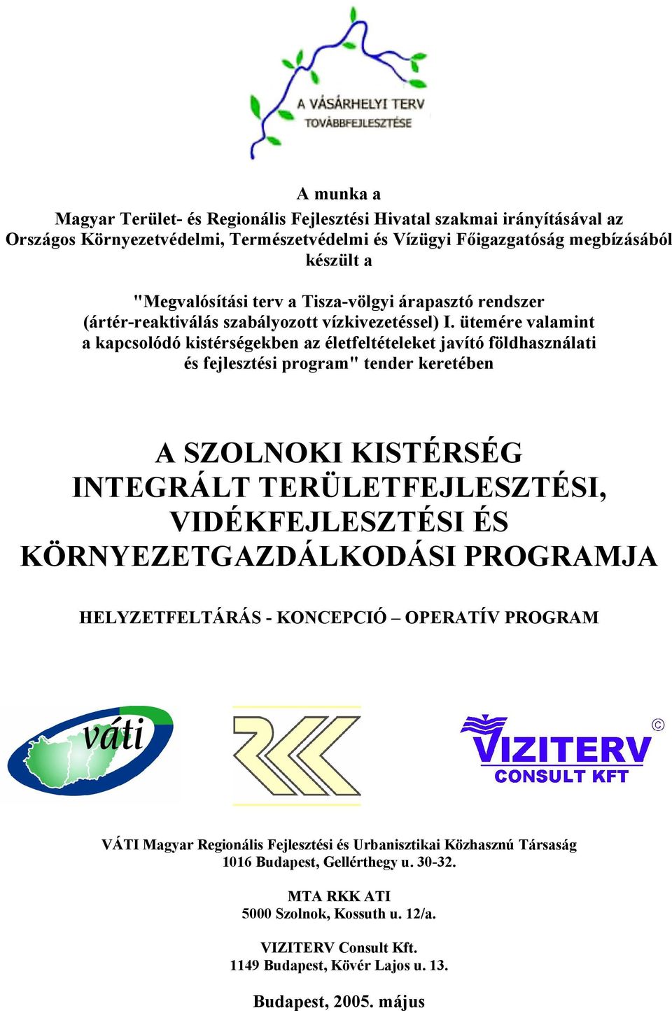 ütemére valamint a kapcsolódó kistérségekben az életfeltételeket javító földhasználati és fejlesztési program" tender keretében A SZOLNOKI KISTÉRSÉG INTEGRÁLT TERÜLETFEJLESZTÉSI, VIDÉKFEJLESZTÉSI