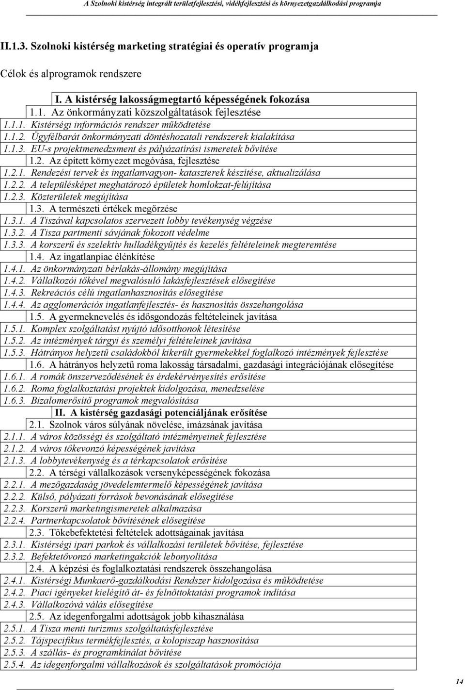 2.1. Rendezési tervek és ingatlanvagyon- kataszterek készítése, aktualizálása 1.2.2. A településképet meghatározó épületek homlokzat-felújítása 1.2.3. Közterületek megújítása 1.3. A természeti értékek megőrzése 1.