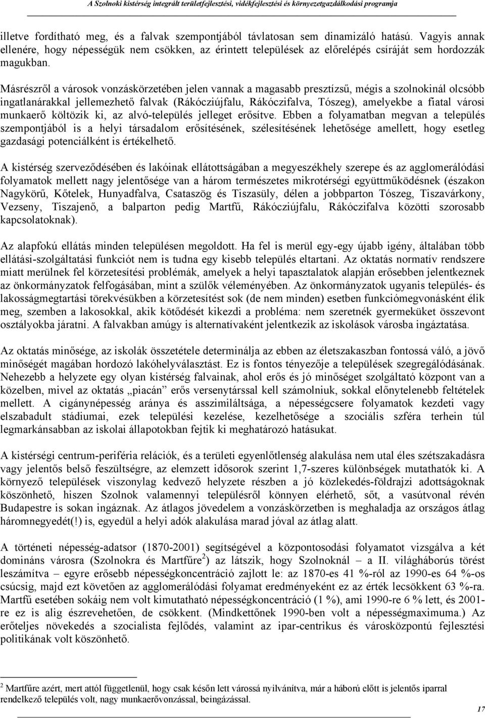 Másrészről a városok vonzáskörzetében jelen vannak a magasabb presztízsű, mégis a szolnokinál olcsóbb ingatlanárakkal jellemezhető falvak (Rákócziújfalu, Rákóczifalva, Tószeg), amelyekbe a fiatal