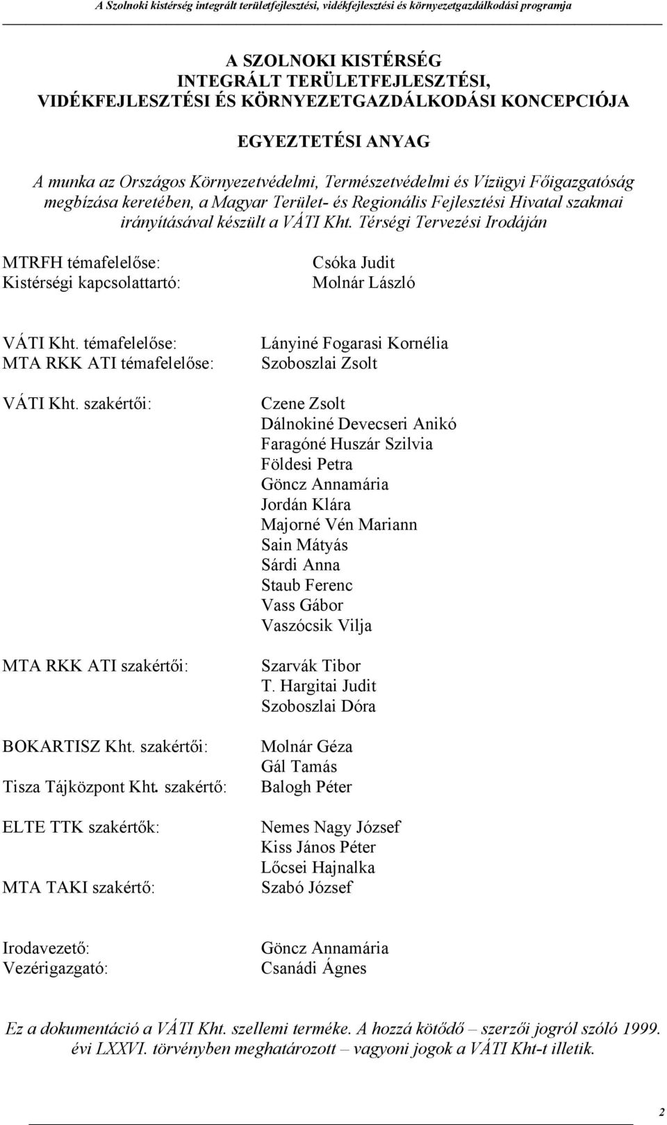 Térségi Tervezési Irodáján MTRFH témafelelőse: Kistérségi kapcsolattartó: Csóka Judit Molnár László VÁTI Kht. témafelelőse: MTA RKK ATI témafelelőse: VÁTI Kht.