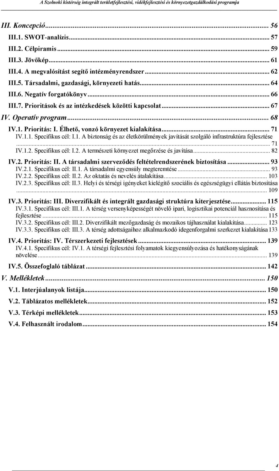 1. A biztonság és az életkörülmények javítását szolgáló infrastruktúra fejlesztése... 71 IV.1.2. Specifikus cél: I.2. A természeti környezet megőrzése és javítása... 82 IV.2. Prioritás: II.