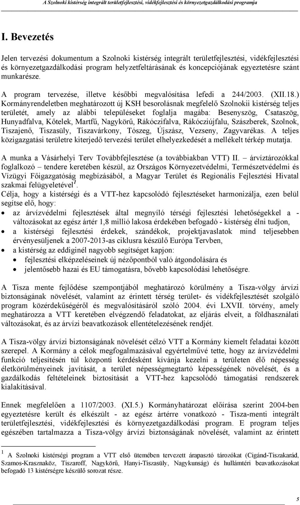 ) Kormányrendeletben meghatározott új KSH besorolásnak megfelelő Szolnokii kistérség teljes területét, amely az alábbi településeket foglalja magába: Besenyszög, Csataszög, Hunyadfalva, Kőtelek,