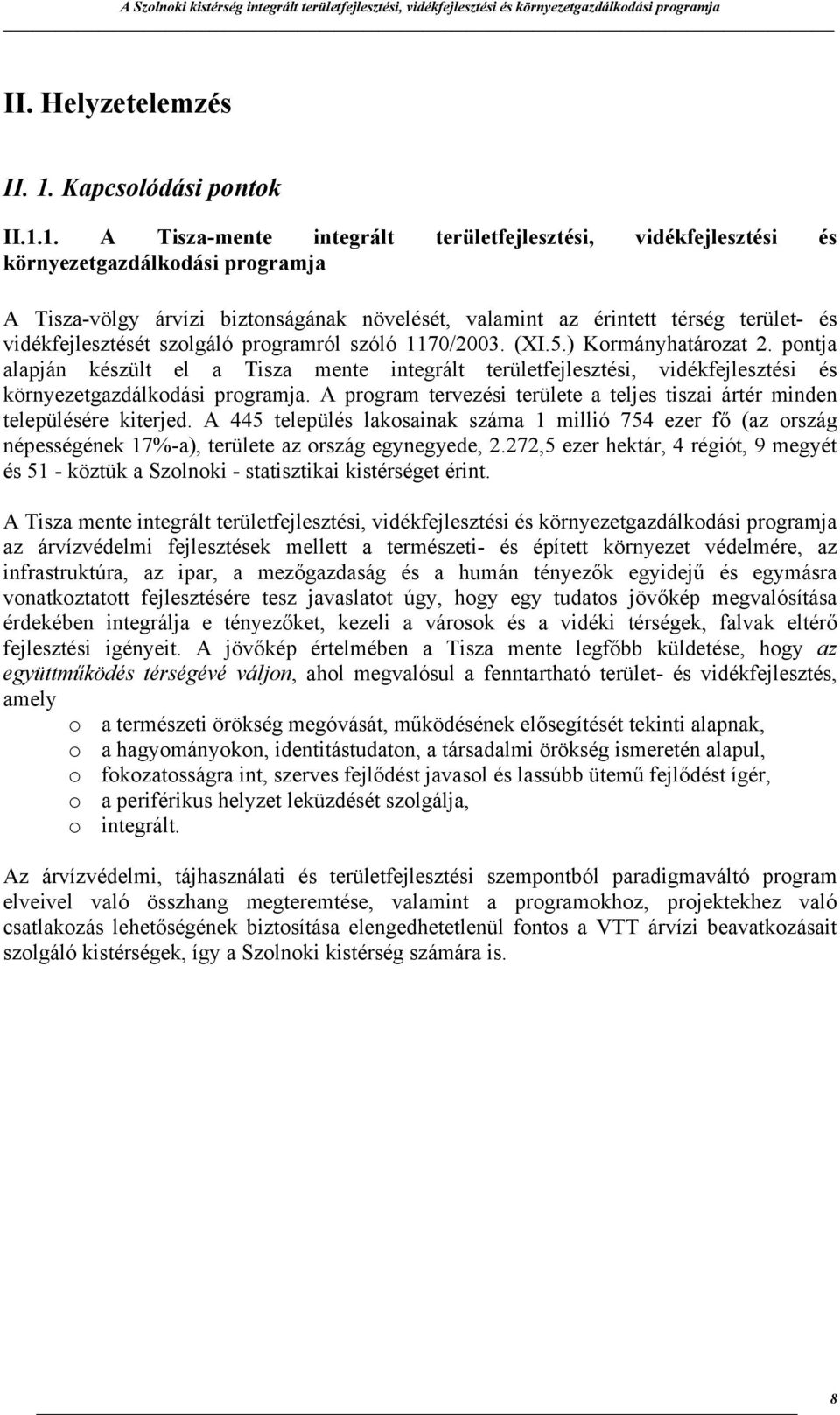 1. A Tisza-mente integrált területfejlesztési, vidékfejlesztési és környezetgazdálkodási programja A Tisza-völgy árvízi biztonságának növelését, valamint az érintett térség terület- és