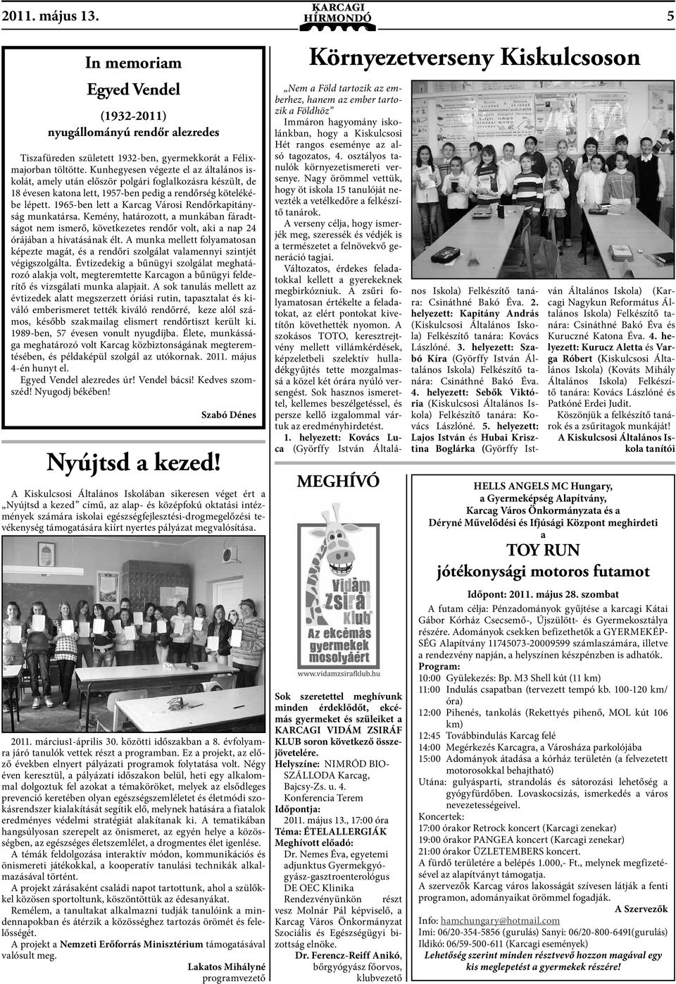 1965-ben lett a Karcag Városi Rendőrkapitányság munkatársa. Kemény, határozott, a munkában fáradtságot nem ismerő, következetes rendőr volt, aki a nap 24 órájában a hivatásának élt.