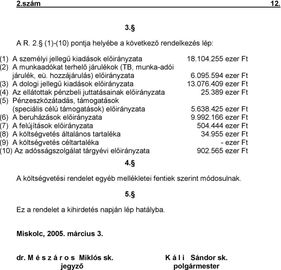 409 ezer Ft (4) Az ellátottak pénzbeli juttatásainak előirányzata 25.389 ezer Ft (5) Pénzeszközátadás, támogatások (speciális célú támogatások) előirányzata 5.638.