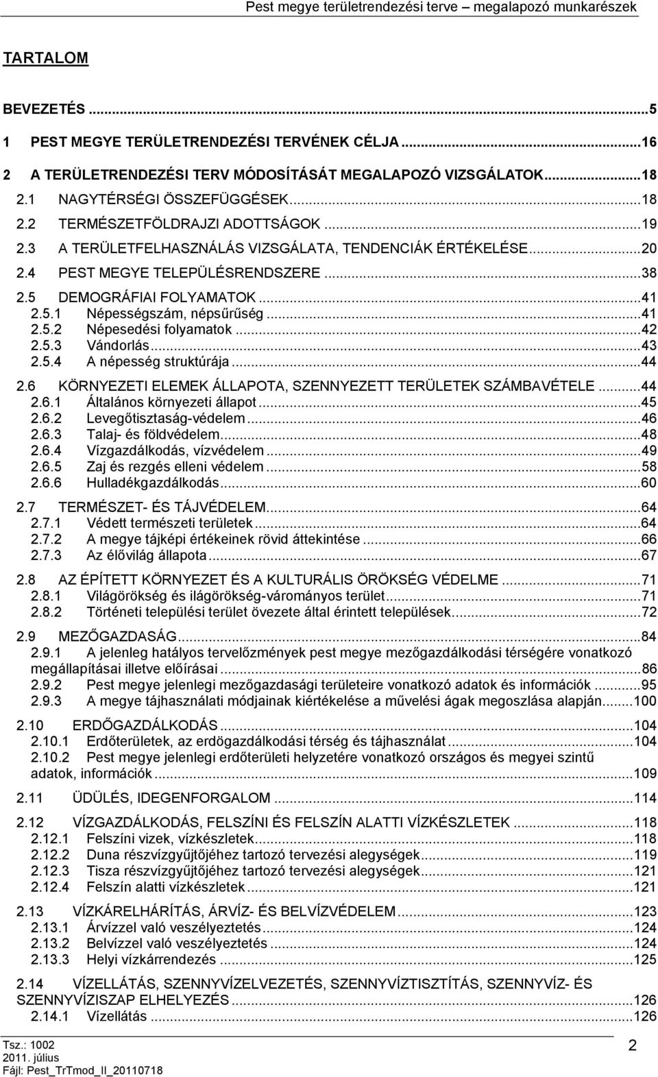 ..42 2.5.3 Vándorlás...43 2.5.4 A népesség struktúrája...44 2.6 KÖRNYEZETI ELEMEK ÁLLAPOTA, SZENNYEZETT TERÜLETEK SZÁMBAVÉTELE...44 2.6.1 Általános környezeti állapot...45 2.6.2 Levegőtisztaság-védelem.