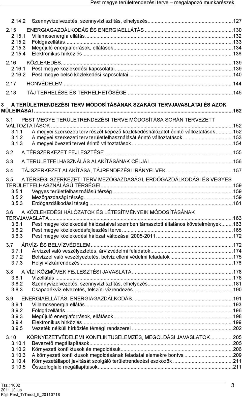 18 TÁJ TERHELÉSE ÉS TERHELHETŐSÉGE...145 3 A TERÜLETRENDEZÉSI TERV MÓDOSÍTÁSÁNAK SZAKÁGI TERVJAVASLATAI ÉS AZOK MŰLEÍRÁSAI...152 3.