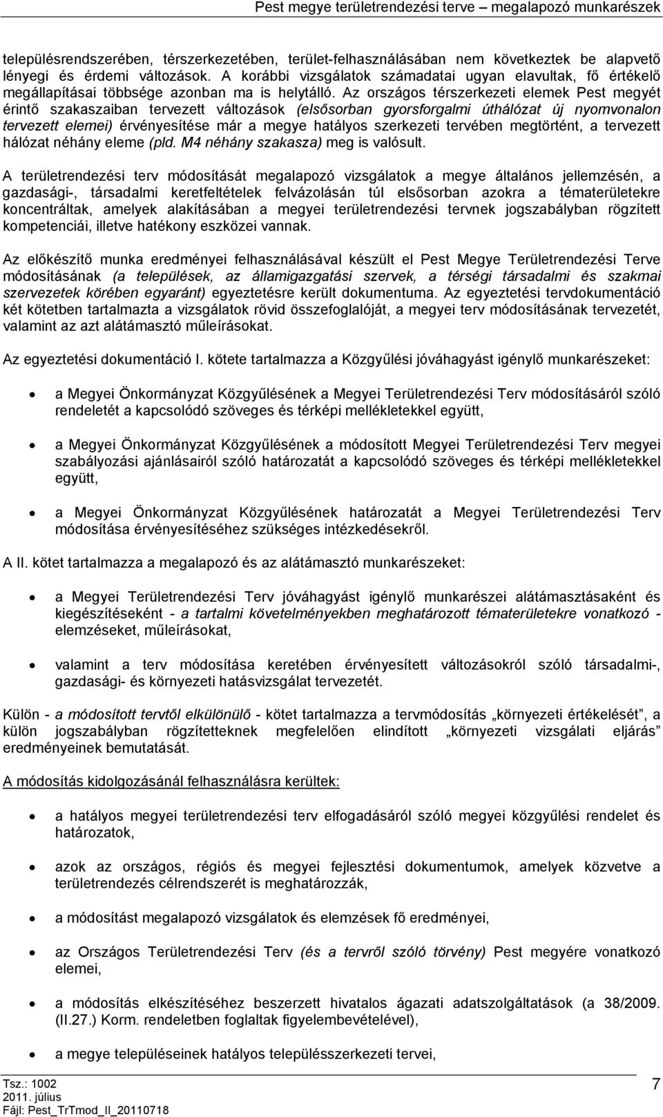 Az országos térszerkezeti elemek Pest megyét érintő szakaszaiban tervezett változások (elsősorban gyorsforgalmi úthálózat új nyomvonalon tervezett elemei) érvényesítése már a megye hatályos