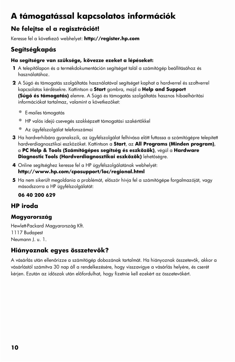 2 A Súgó és támogatás szolgáltatás használatával segítséget kaphat a hardverrel és szoftverrel kapcsolatos kérdésekre. Kattintson a Start gombra, majd a Help and Support (Súgó és támogatás) elemre.