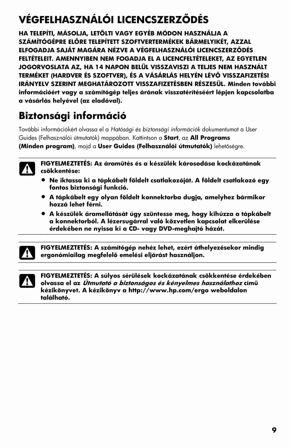 AMENNYIBEN NEM FOGADJA EL A LICENCFELTÉTELEKET, AZ EGYETLEN JOGORVOSLATA AZ, HA 14 NAPON BELÜL VISSZAVISZI A TELJES NEM HASZNÁLT TERMÉKET (HARDVER ÉS SZOFTVER), ÉS A VÁSÁRLÁS HELYÉN LÉVŐ